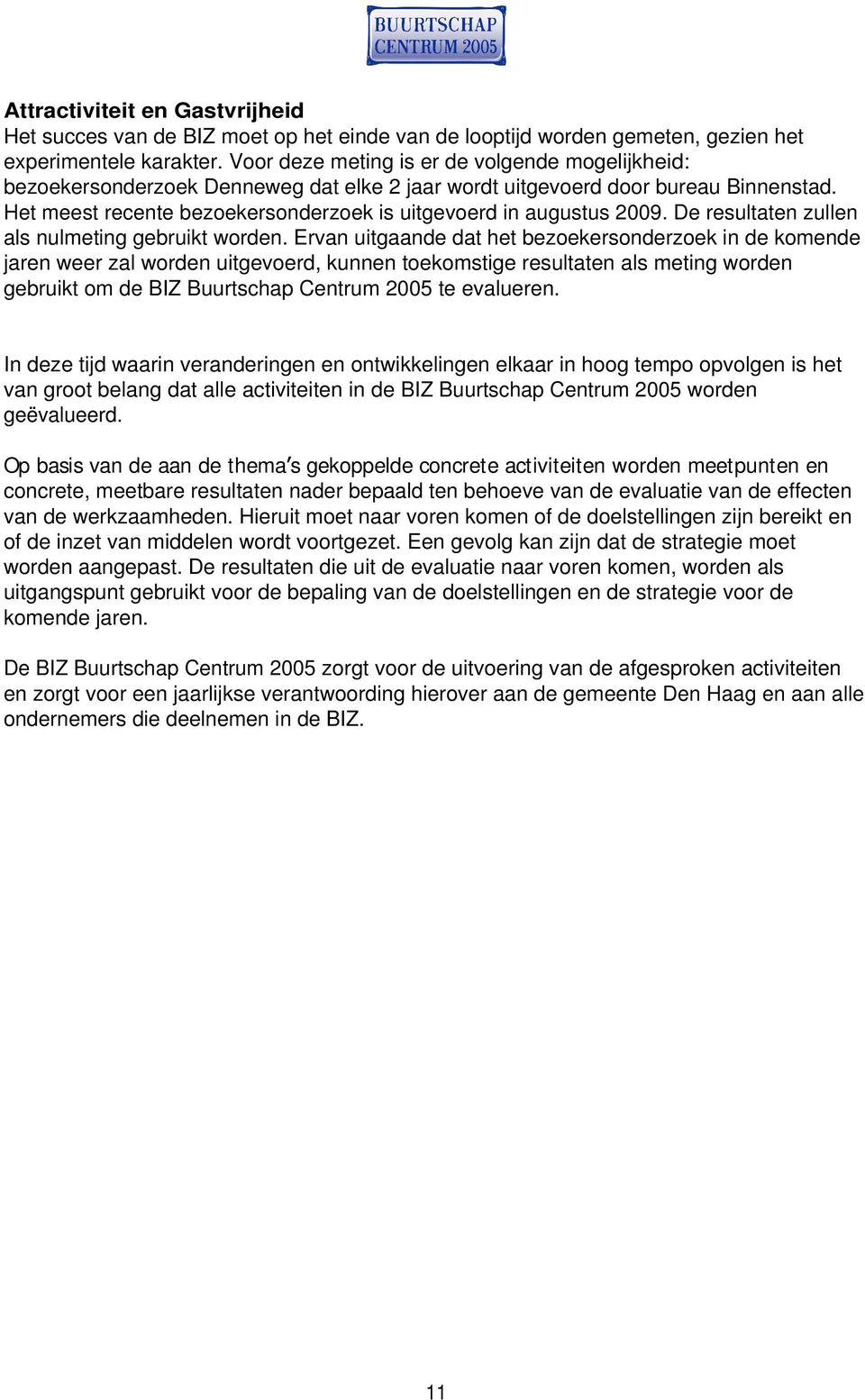 Het meest recente bezoekersonderzoek is uitgevoerd in augustus 2009. De resultaten zullen als nulmeting gebruikt worden.