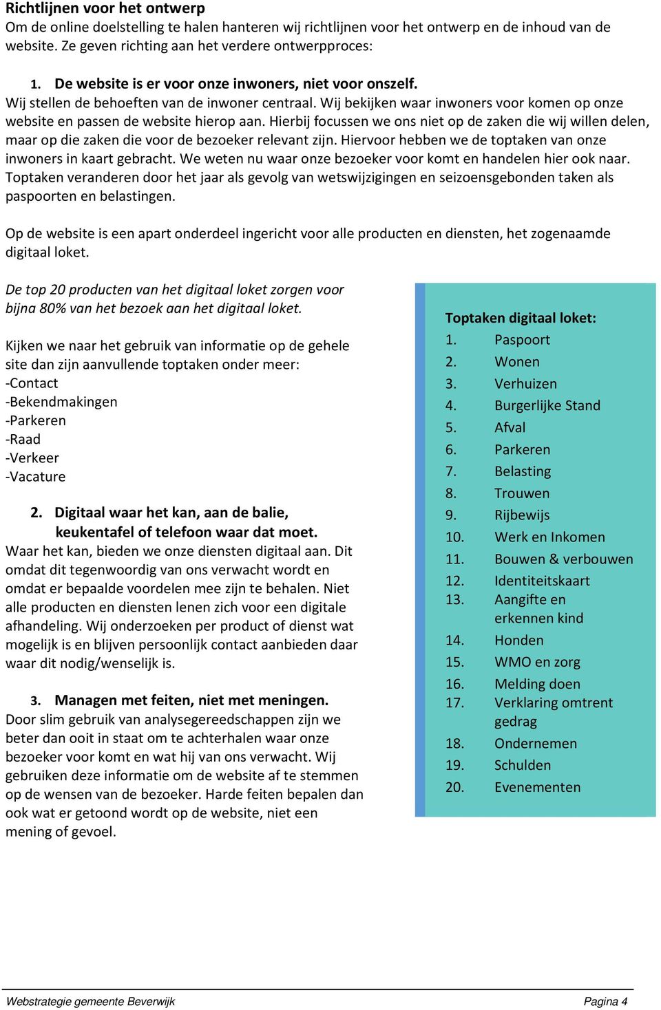 Hierbij focussen we ons niet op de zaken die wij willen delen, maar op die zaken die voor de bezoeker relevant zijn. Hiervoor hebben we de toptaken van onze inwoners in kaart gebracht.