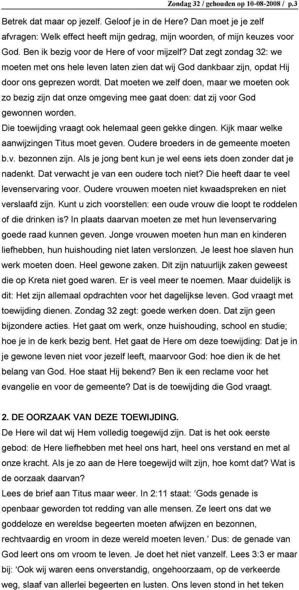 Dat moeten we zelf doen, maar we moeten ook zo bezig zijn dat onze omgeving mee gaat doen: dat zij voor God gewonnen worden. Die toewijding vraagt ook helemaal geen gekke dingen.