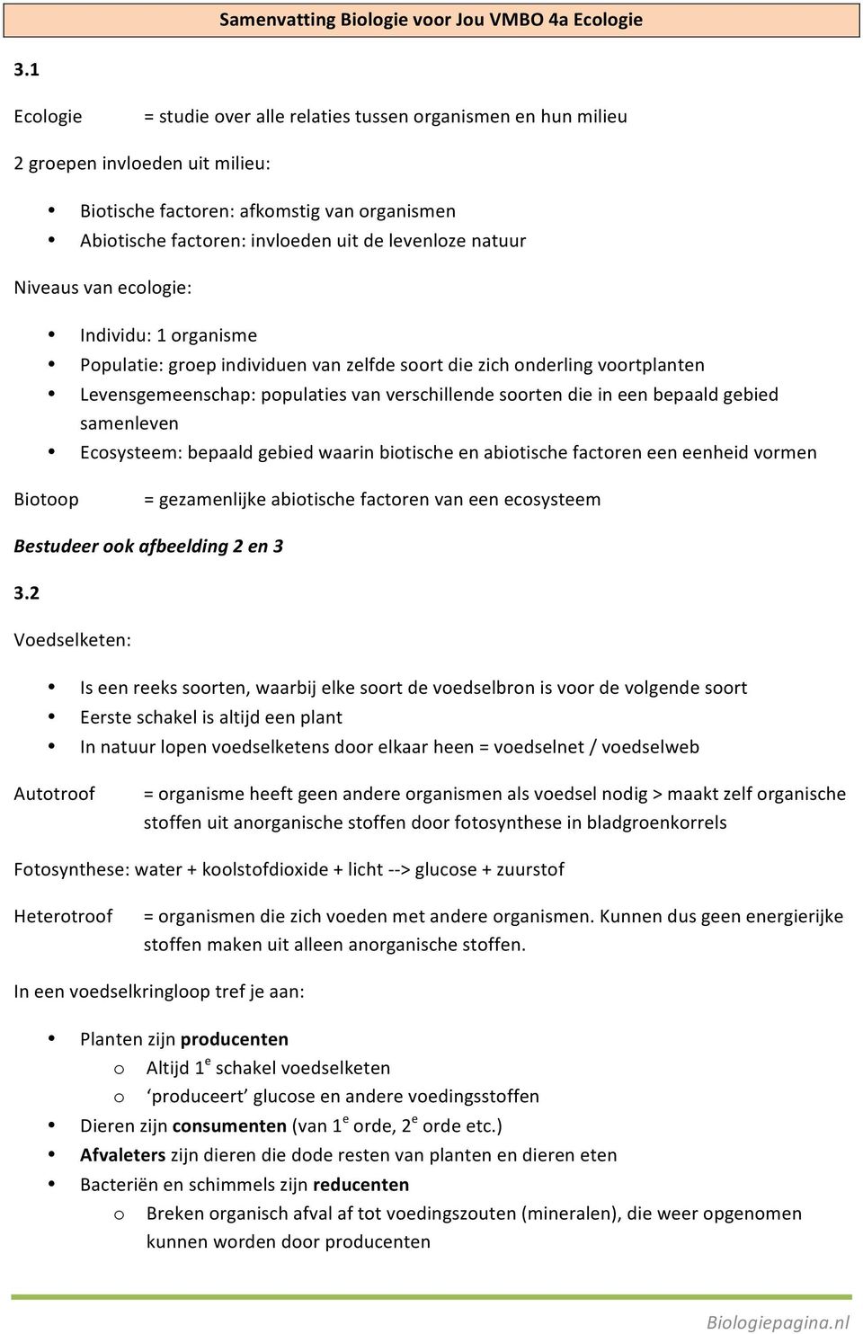 van eclgie: Individu: 1 rganisme Ppulatie: grep individuen van zelfde srt die zich nderling vrtplanten Levensgemeenschap: ppulaties van verschillende srten die in een bepaald gebied samenleven