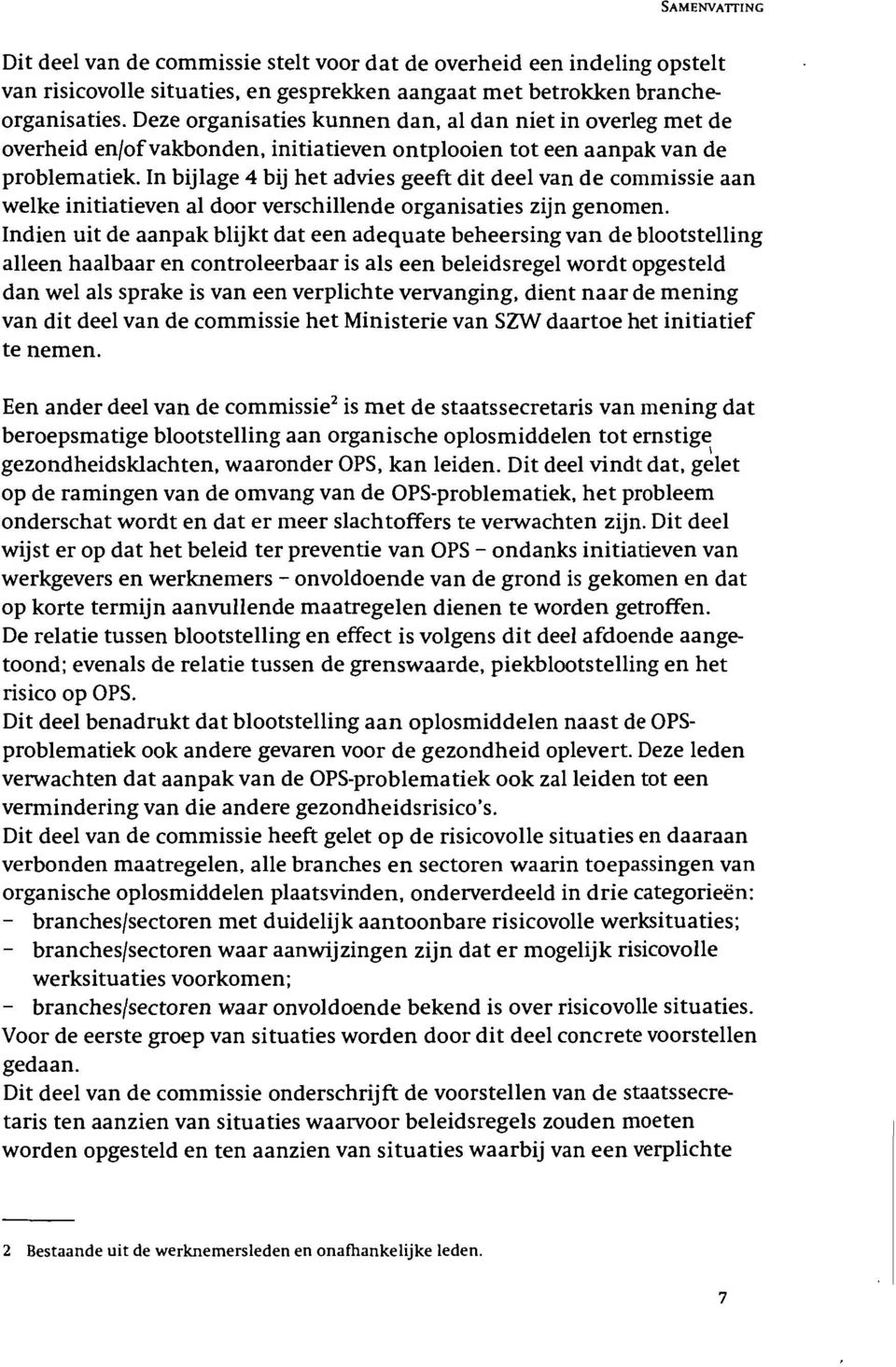 In bijlage 4 bij het advies geeft dit deel van de commissie aan welke initiatieven al door verschillende organisaties zijn genomen.