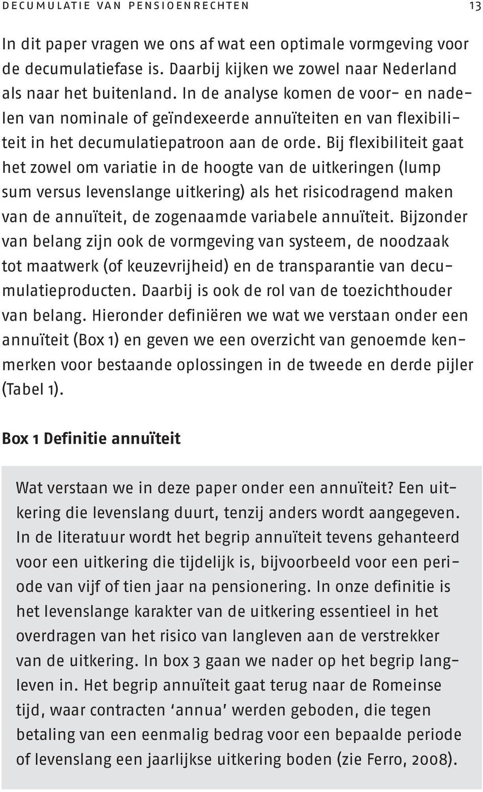 Bij flexibiliteit gaat het zowel om variatie in de hoogte van de uitkeringen (lump sum versus levenslange uitkering) als het risicodragend maken van de annuïteit, de zogenaamde variabele annuïteit.