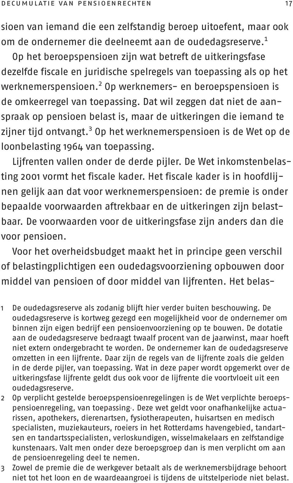 2 Op werknemers- en beroepspensioen is de omkeerregel van toepassing. Dat wil zeggen dat niet de aanspraak op pensioen belast is, maar de uitkeringen die iemand te zijner tijd ontvangt.