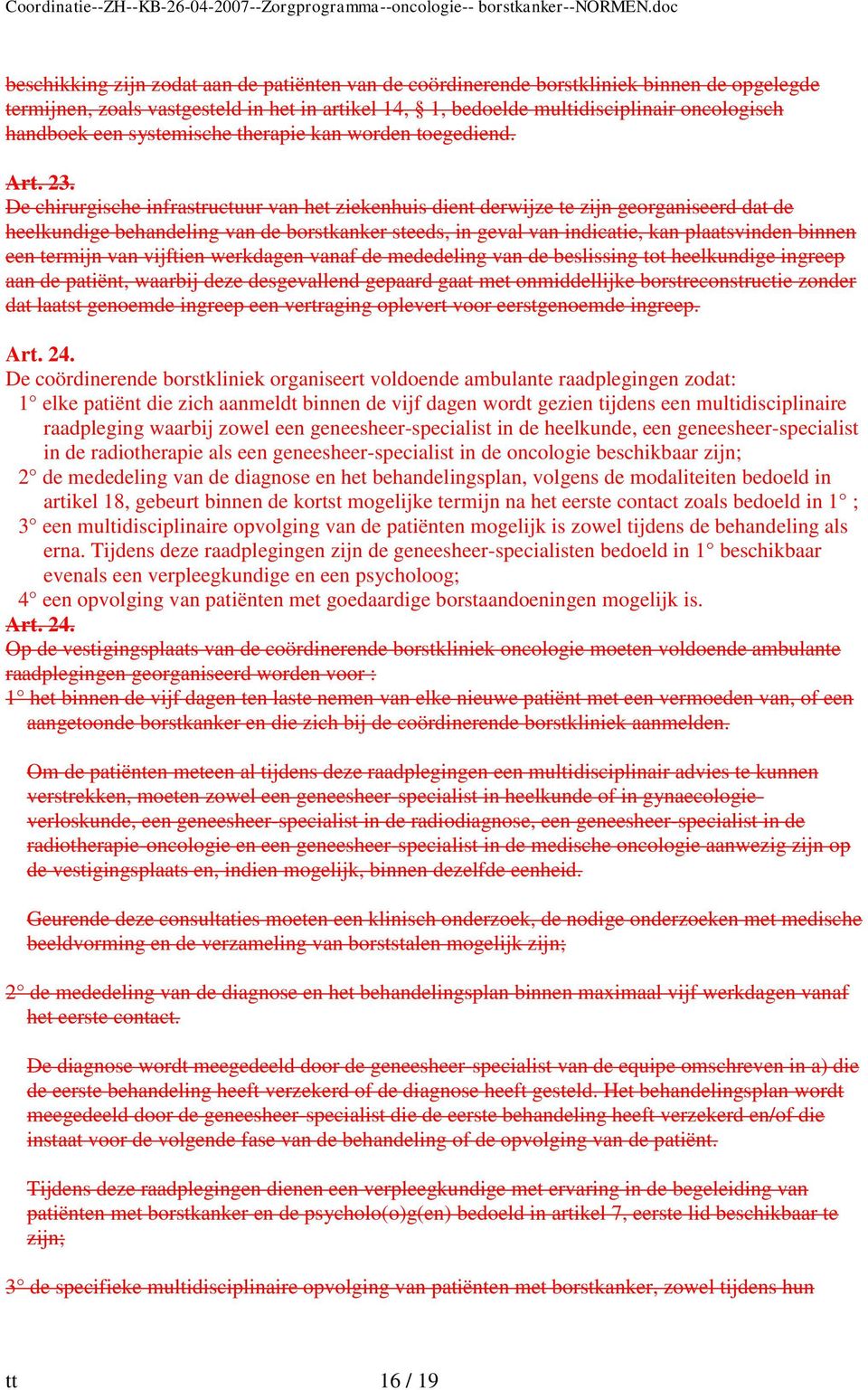 De chirurgische infrastructuur van het ziekenhuis dient derwijze te zijn georganiseerd dat de heelkundige behandeling van de borstkanker steeds, in geval van indicatie, kan plaatsvinden binnen een