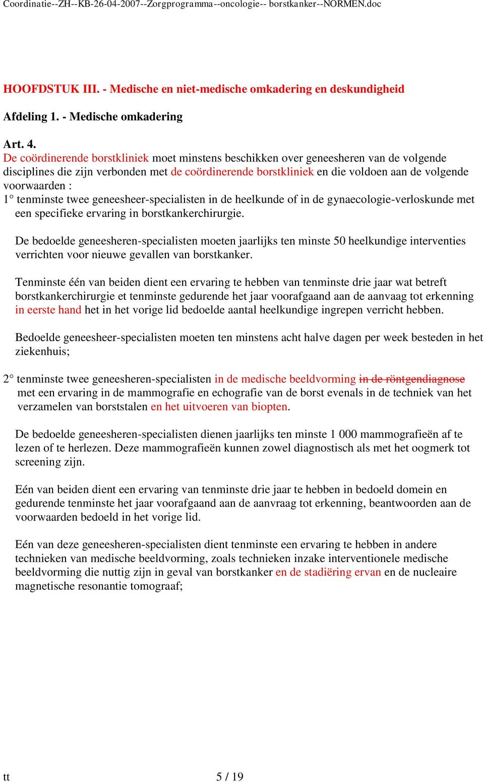 tenminste twee geneesheer-specialisten in de heelkunde of in de gynaecologie-verloskunde met een specifieke ervaring in borstkankerchirurgie.