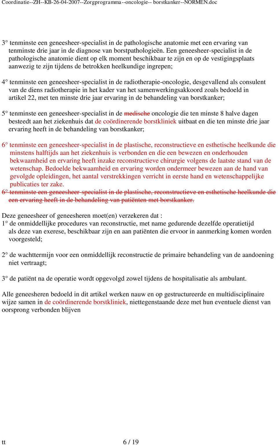 geneesheer-specialist in de radiotherapie-oncologie, desgevallend als consulent van de diens radiotherapie in het kader van het samenwerkingsakkoord zoals bedoeld in artikel 22, met ten minste drie