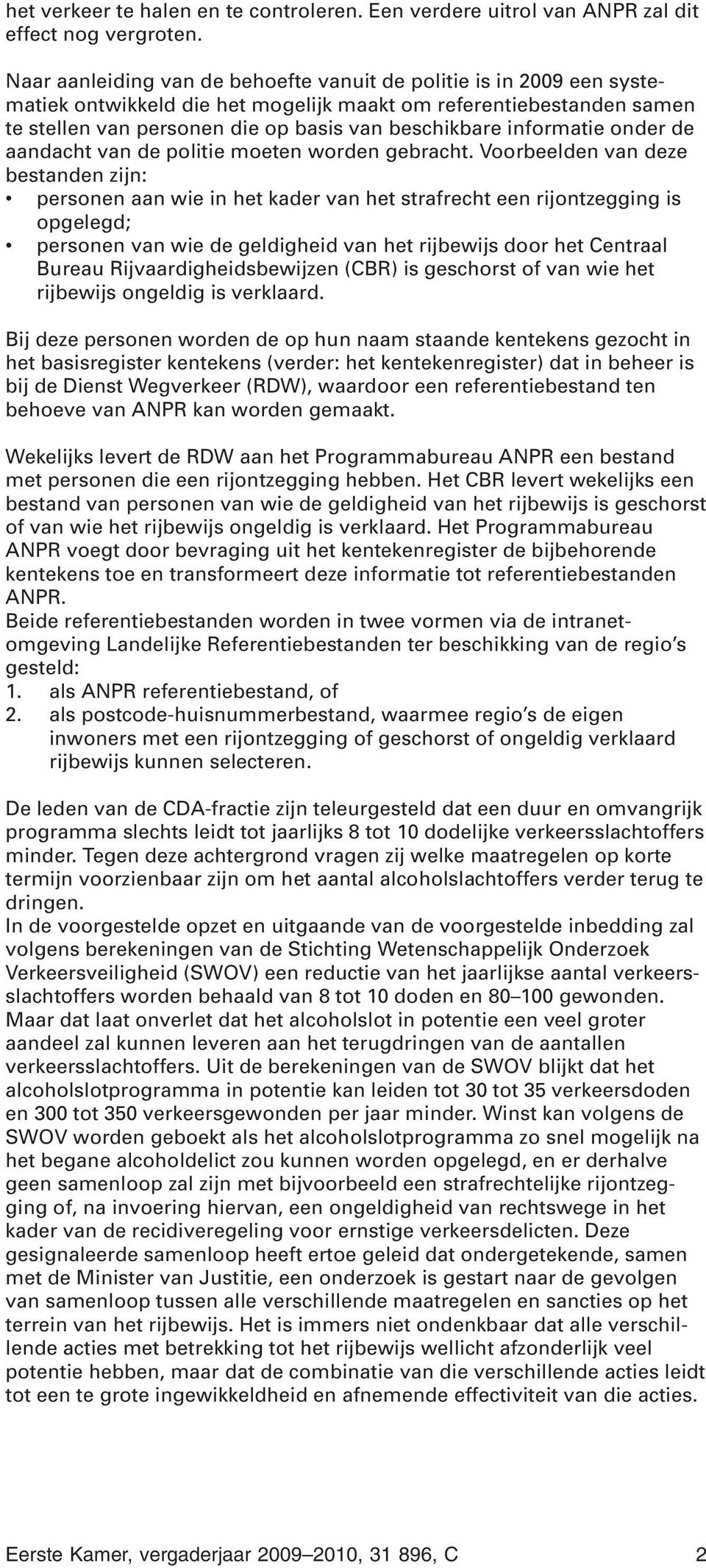 informatie onder de aandacht van de politie moeten worden gebracht.