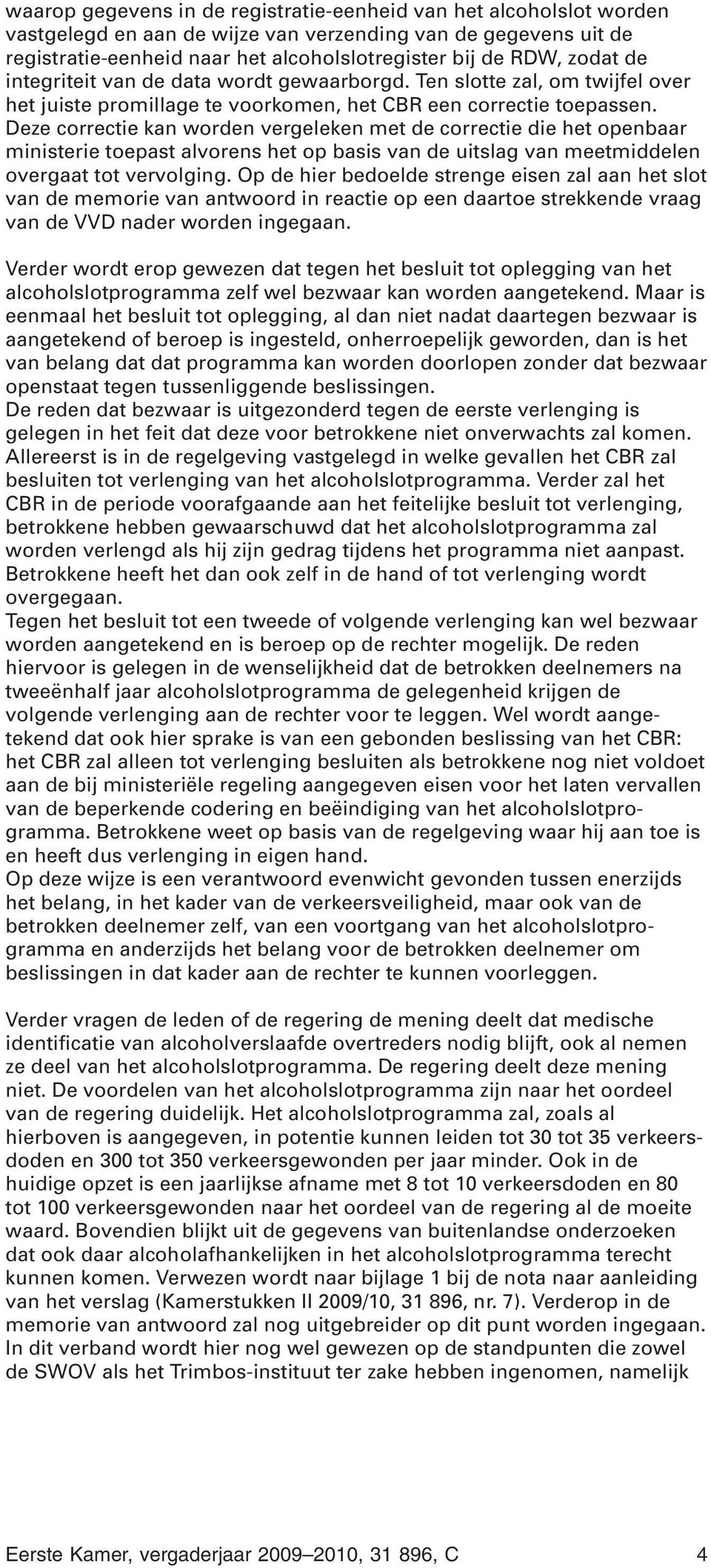 Deze correctie kan worden vergeleken met de correctie die het openbaar ministerie toepast alvorens het op basis van de uitslag van meetmiddelen overgaat tot vervolging.