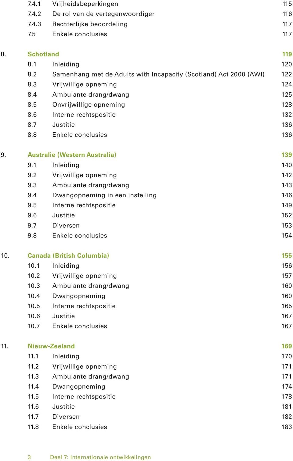 7 Justitie1 36 8.8 Enkele conclusies1 36 9. Australie (Western Australia) 139 9.1 Inleiding1 40 9.2 Vrijwillige opneming1 42 9.3 Ambulante drang/dwang1 43 9.4 Dwangopneming in een instelling1 46 9.