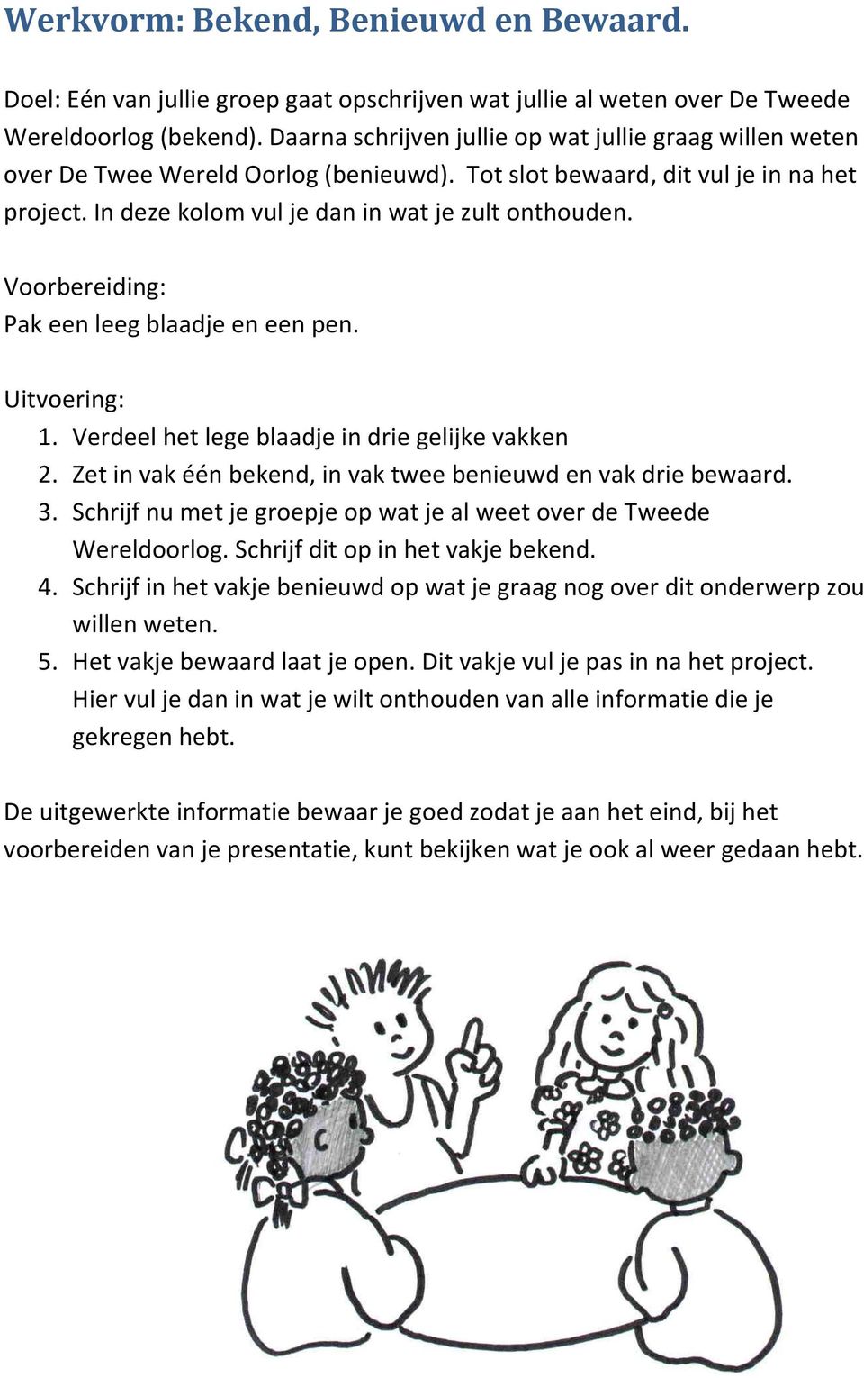 Pak een leeg blaadje en een pen. 1. Verdeel het lege blaadje in drie gelijke vakken 2. Zet in vak één bekend, in vak twee benieuwd en vak drie bewaard. 3.