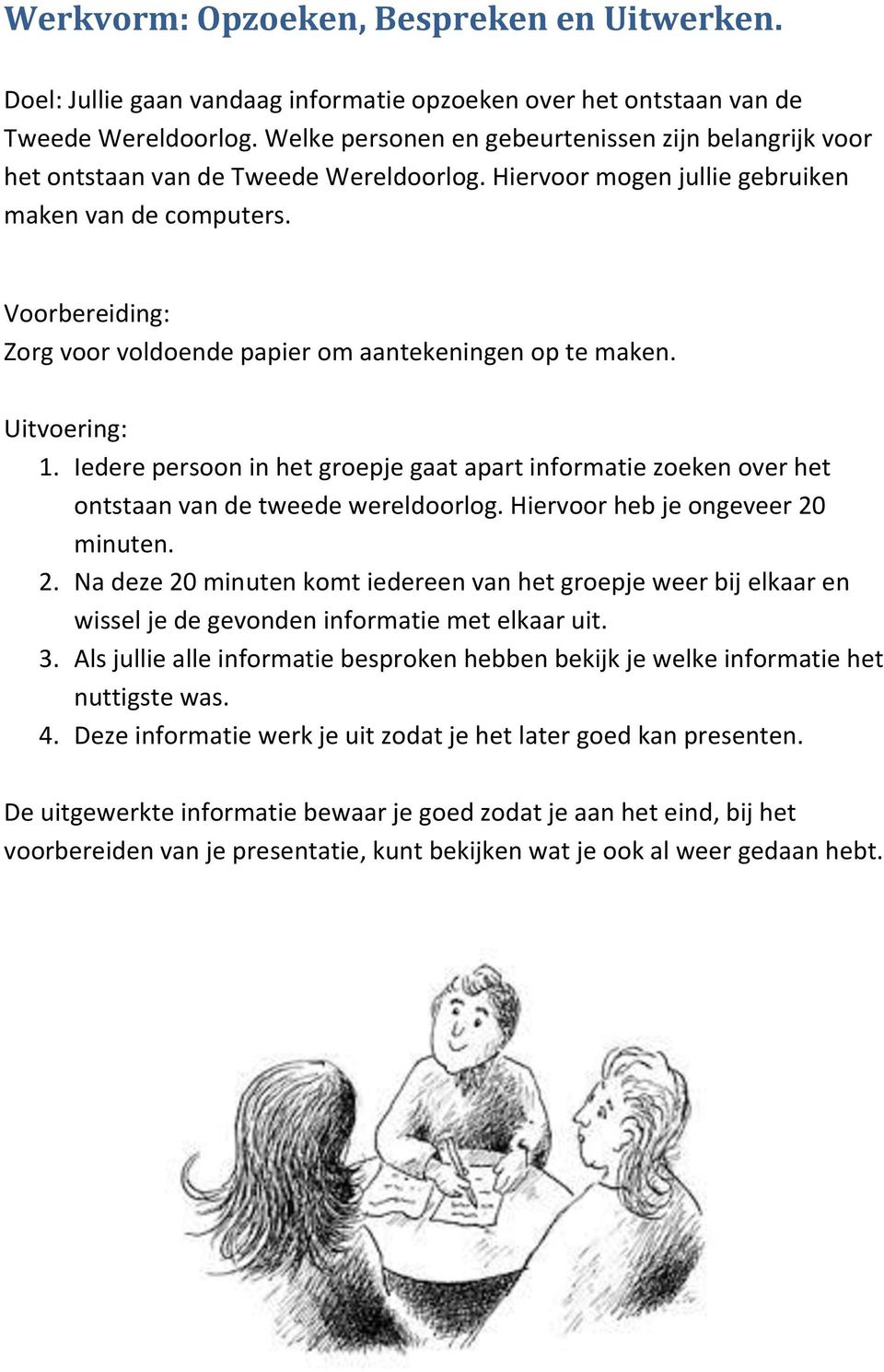 Zorg voor voldoende papier om aantekeningen op te maken. 1. Iedere persoon in het groepje gaat apart informatie zoeken over het ontstaan van de tweede wereldoorlog.