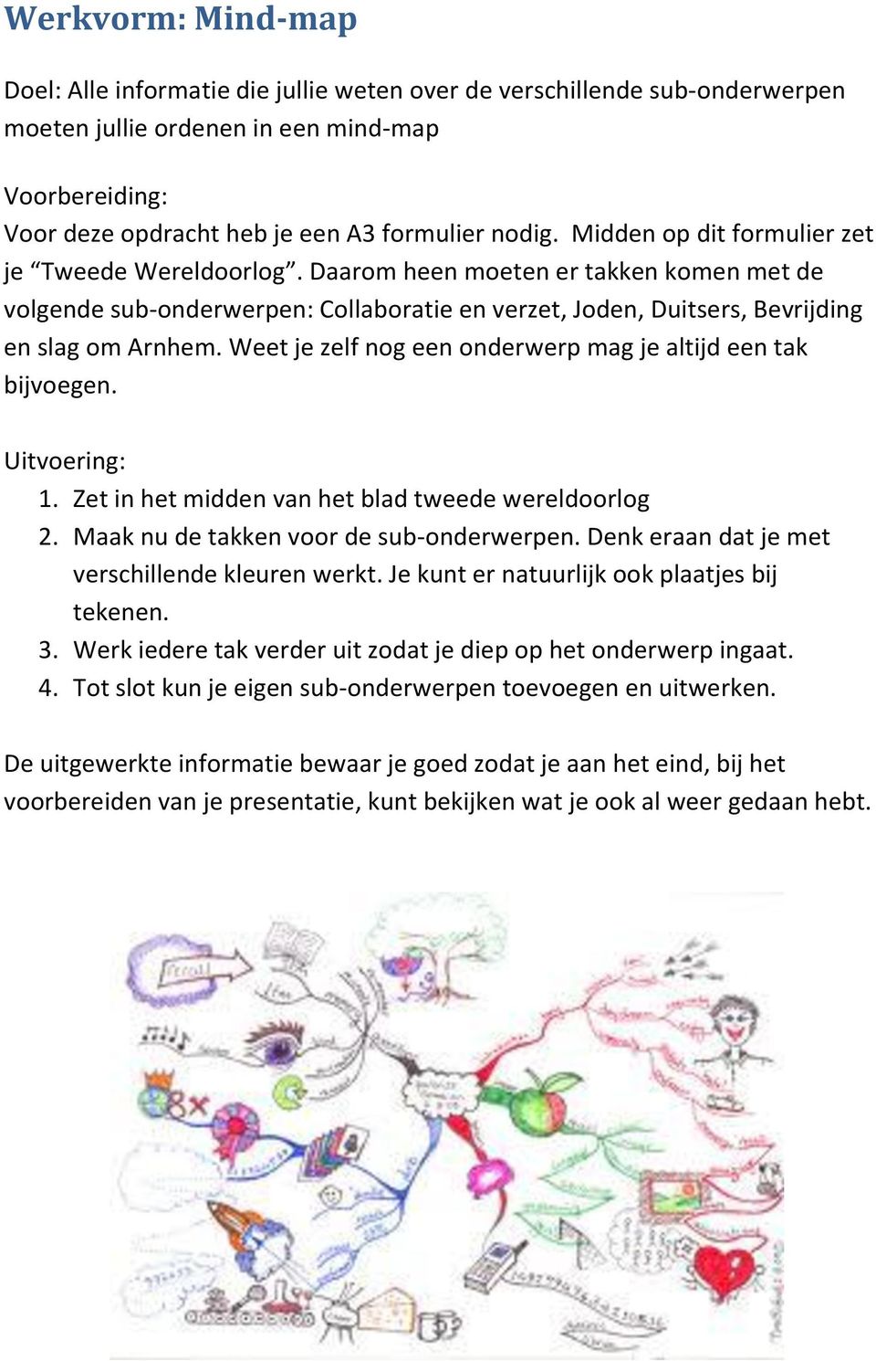 Weet je zelf nog een onderwerp mag je altijd een tak bijvoegen. 1. Zet in het midden van het blad tweede wereldoorlog 2. Maak nu de takken voor de sub-onderwerpen.