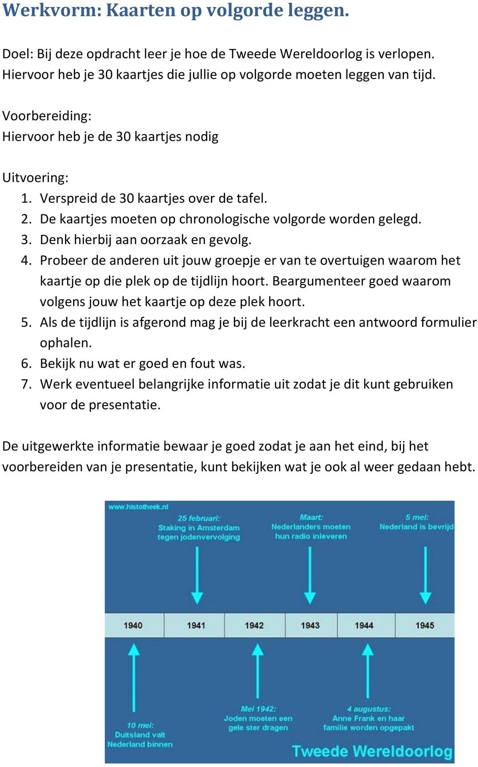 Probeer de anderen uit jouw groepje er van te overtuigen waarom het kaartje op die plek op de tijdlijn hoort. Beargumenteer goed waarom volgens jouw het kaartje op deze plek hoort. 5.