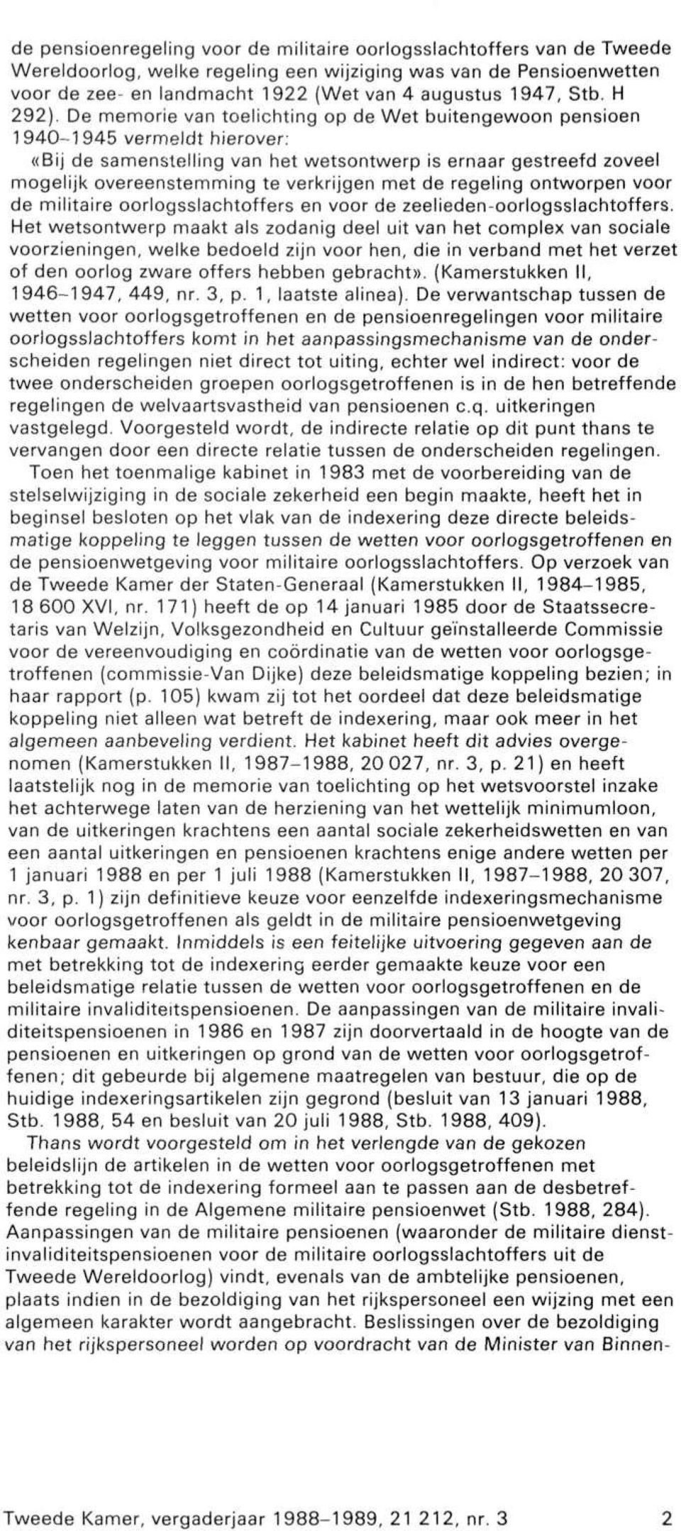 De memorie van toelichting op de Wet buitengewoon pensioen 1940-1945 vermeldt hierover: «Bij de samenstelling van het wetsontwerp is ernaar gestreefd zoveel mogelijk overeenstemming te verkrijgen met