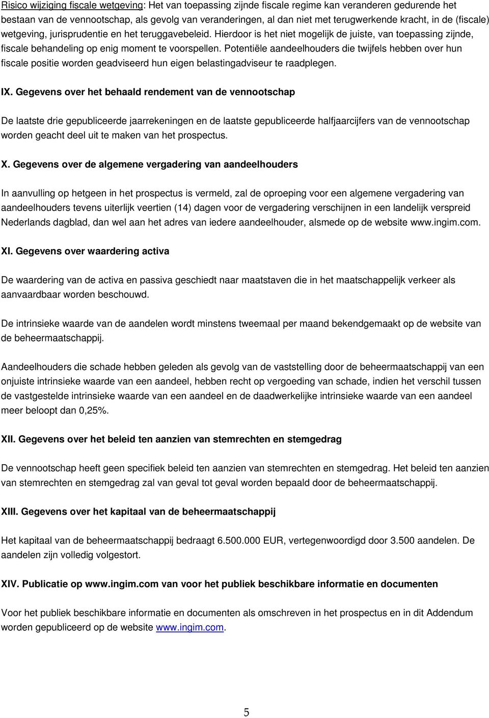 Potentiële aandeelhouders die twijfels hebben over hun fiscale positie worden geadviseerd hun eigen belastingadviseur te raadplegen. IX.