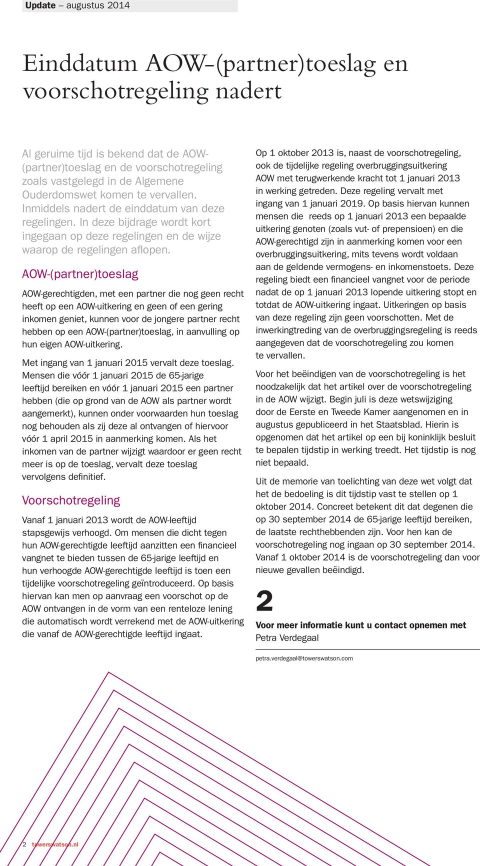 AOW-(partner)toeslag AOW-gerechtigden, met een partner die nog geen recht heeft op een AOW-uitkering en geen of een gering inkomen geniet, kunnen voor de jongere partner recht hebben op een