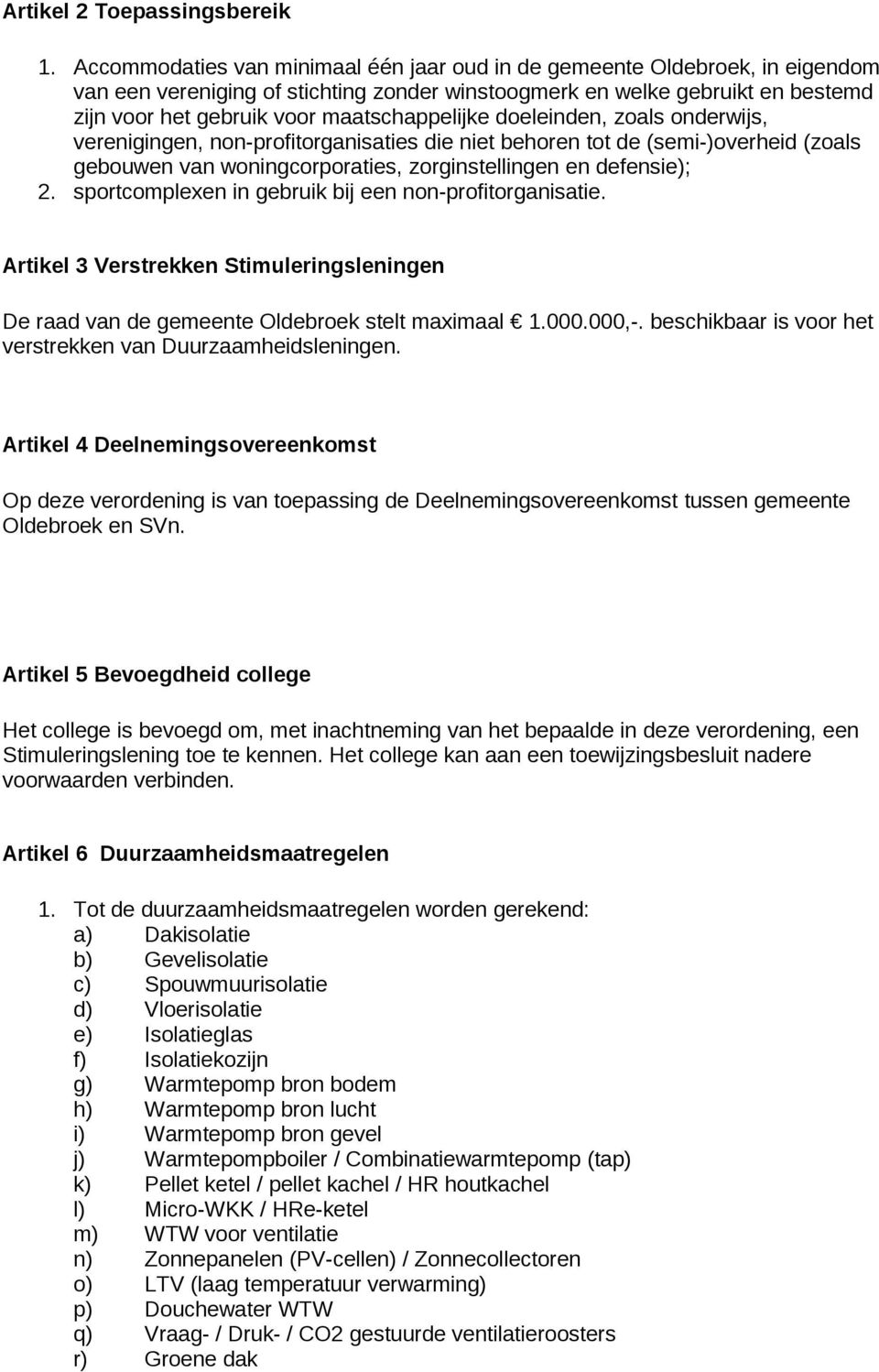 maatschappelijke doeleinden, zoals onderwijs, verenigingen, non-profitorganisaties die niet behoren tot de (semi-)overheid (zoals gebouwen van woningcorporaties, zorginstellingen en defensie); 2.