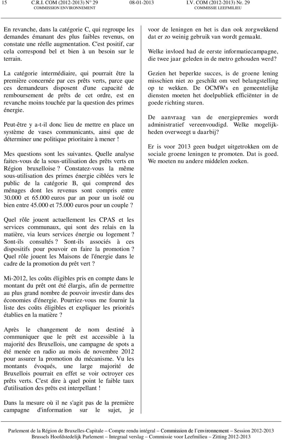 La catégorie intermédiaire, qui pourrait être la première concernée par ces prêts verts, parce que ces demandeurs disposent d'une capacité de remboursement de prêts de cet ordre, est en revanche