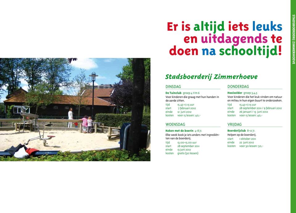 15 uur start 7 februari 2012 einde 12 juni 2012 kosten voor 15 lessen: 40,- Hooizolder groep 3,4,5 Voor kinderen die het leuk vinden om natuur en milieu in hun eigen buurt te onderzoeken.