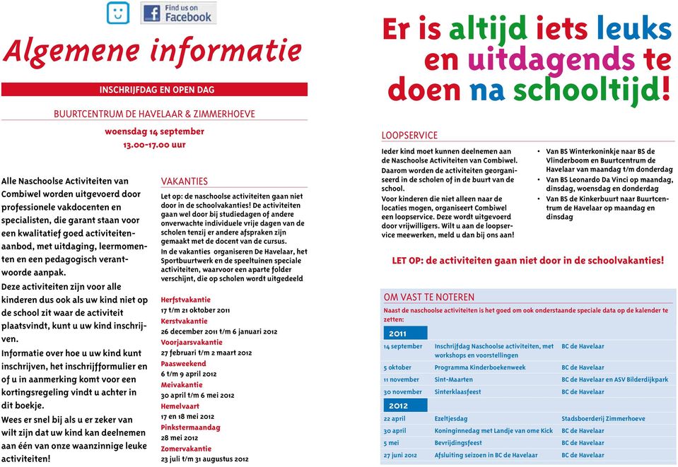 Deze activiteiten zijn voor alle kinderen dus ook als uw kind niet op de school zit waar de activiteit plaatsvindt, kunt u uw kind inschrijven.