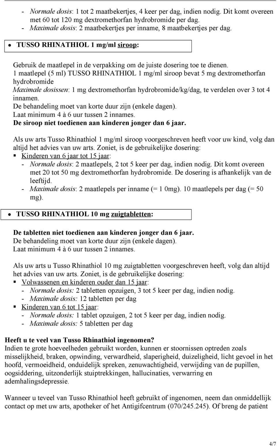 1 maatlepel (5 ml) TUSSO RHINATHIOL 1 mg/ml siroop bevat 5 mg dextromethorfan hydrobromide Maximale dosissen: 1 mg dextromethorfan hydrobromide/kg/dag, te verdelen over 3 tot 4 innamen.