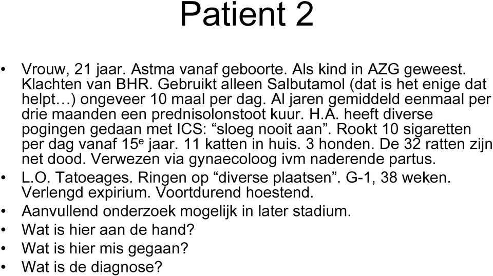 Rookt 10 sigaretten per dag vanaf 15 e jaar. 11 katten in huis. 3 honden. De 32 ratten zijn net dood. Verwezen via gynaecoloog ivm naderende partus. L.O. Tatoeages.