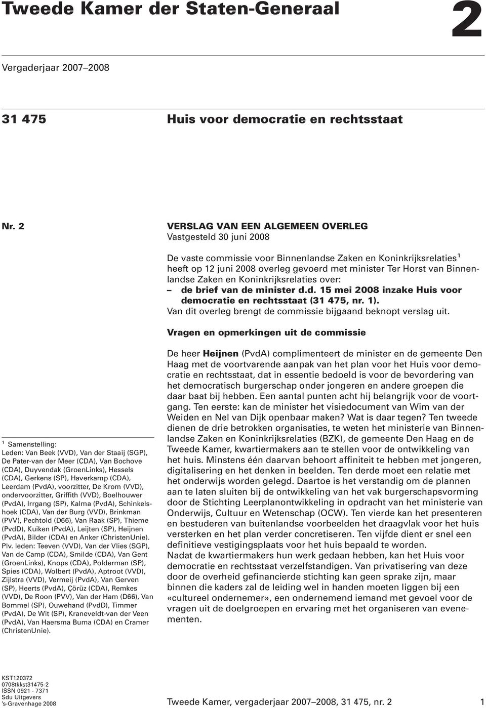 Binnenlandse Zaken en Koninkrijksrelaties over: de brief van de minister d.d. 15 mei 2008 inzake Huis voor democratie en rechtsstaat (31 475, nr. 1).