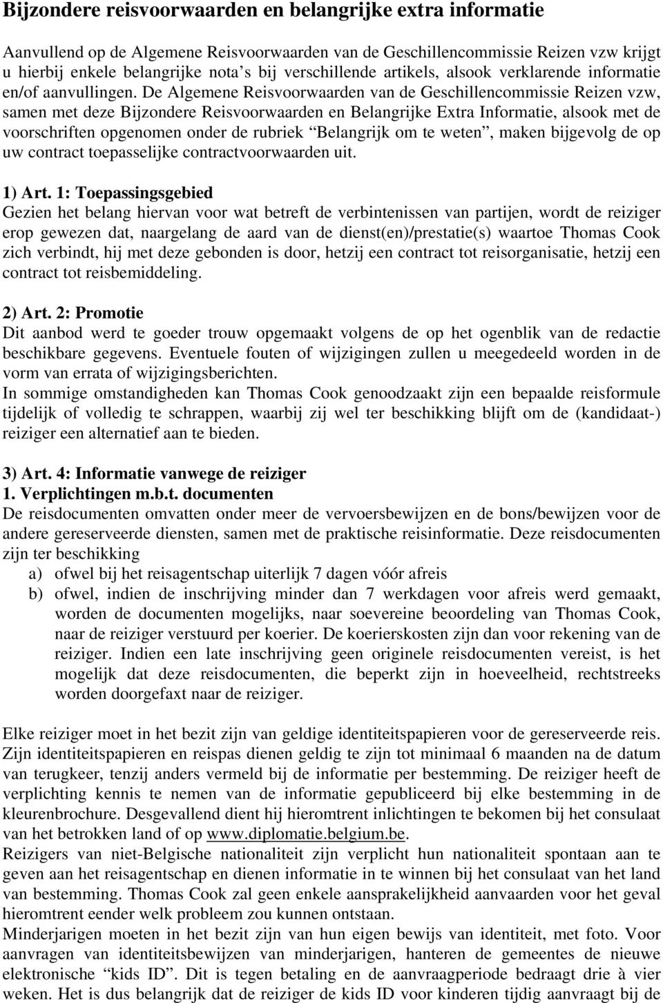 De Algemene Reisvoorwaarden van de Geschillencommissie Reizen vzw, samen met deze Bijzondere Reisvoorwaarden en Belangrijke Extra Informatie, alsook met de voorschriften opgenomen onder de rubriek