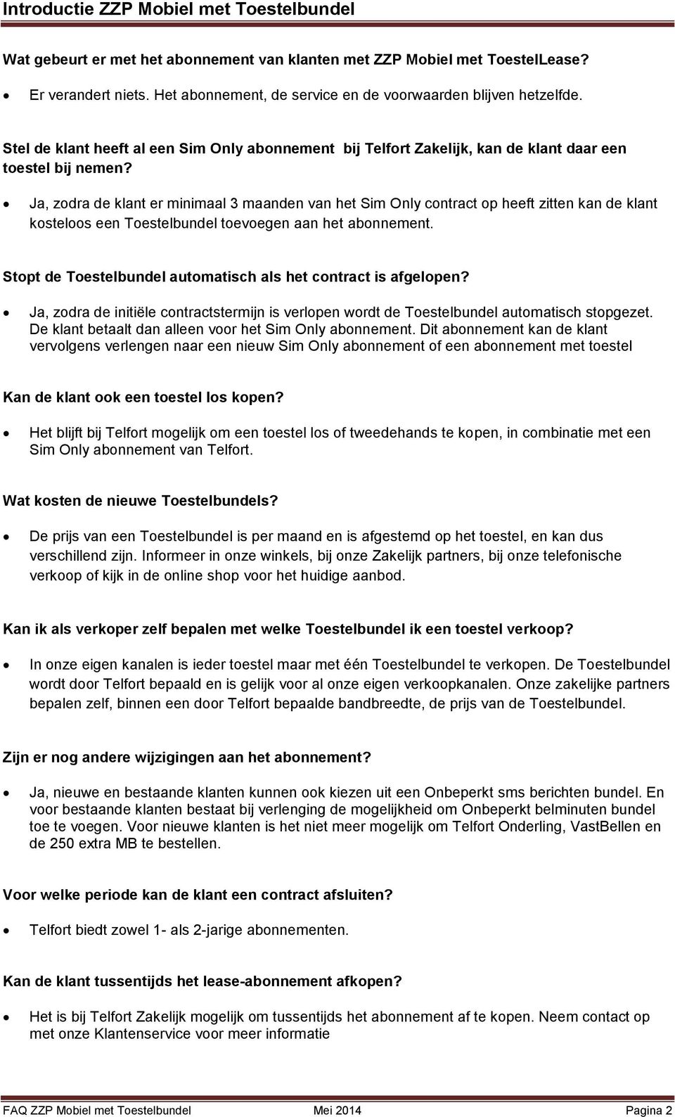 Ja, zodra de klant er minimaal 3 maanden van het Sim Only contract op heeft zitten kan de klant kosteloos een Toestelbundel toevoegen aan het abonnement.