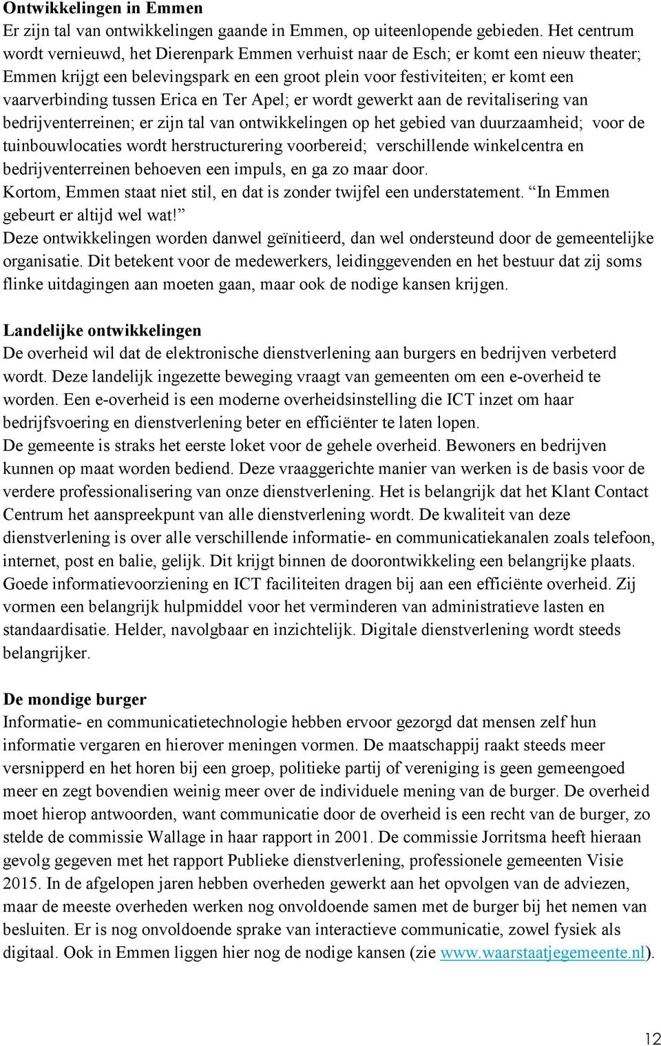 tussen Erica en Ter Apel; er wordt gewerkt aan de revitalisering van bedrijventerreinen; er zijn tal van ontwikkelingen op het gebied van duurzaamheid; voor de tuinbouwlocaties wordt herstructurering