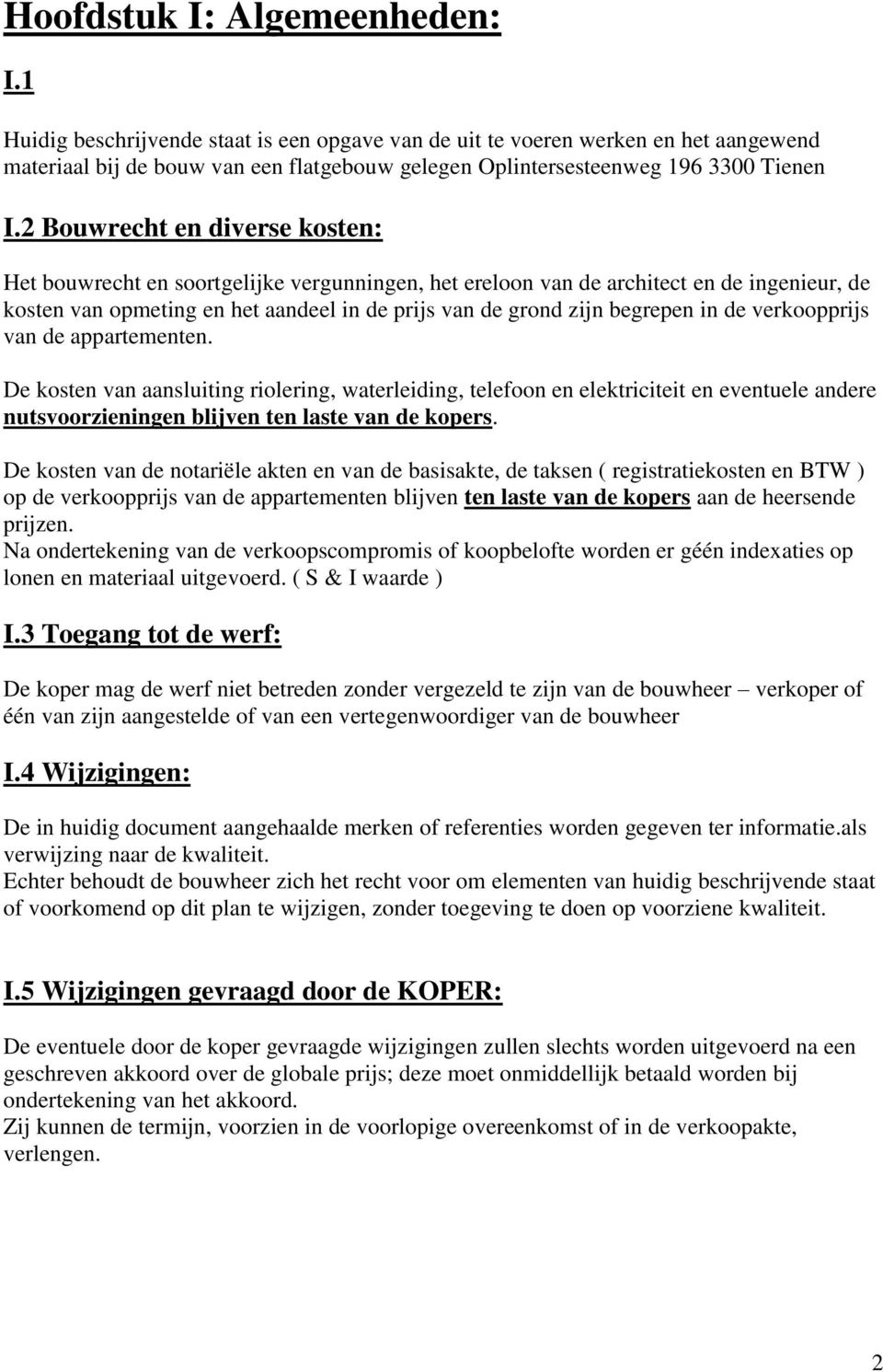 2 Bouwrecht en diverse kosten: Het bouwrecht en soortgelijke vergunningen, het ereloon van de architect en de ingenieur, de kosten van opmeting en het aandeel in de prijs van de grond zijn begrepen