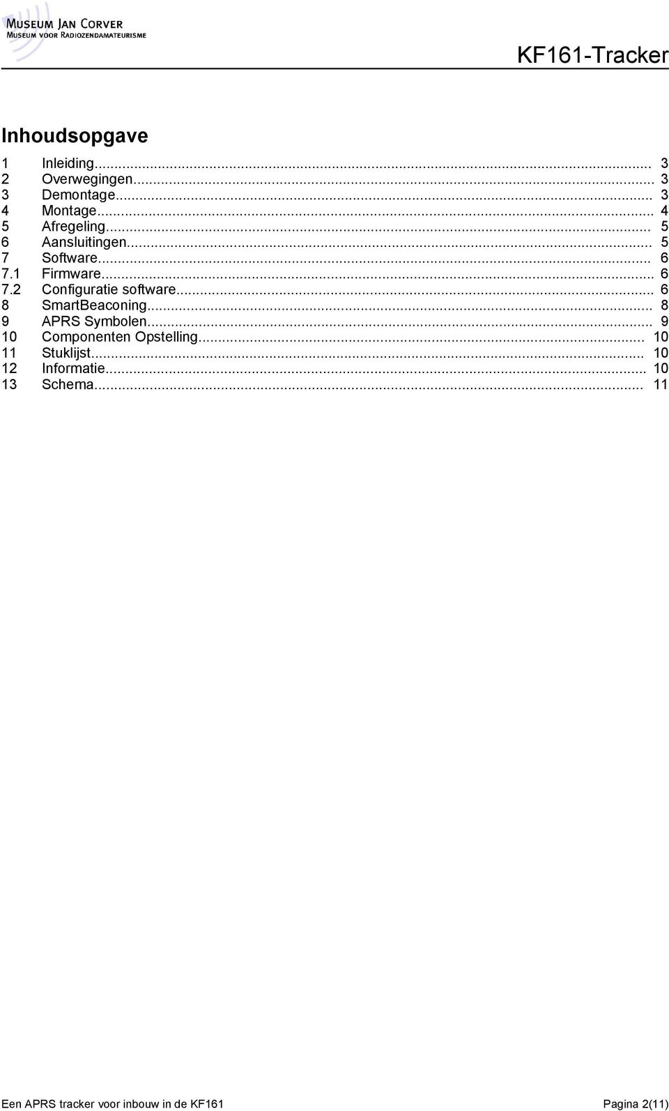 .. 6 8 SmartBeaconing... 8 9 APRS Symbolen... 9 10 Componenten Opstelling... 10 11 Stuklijst.