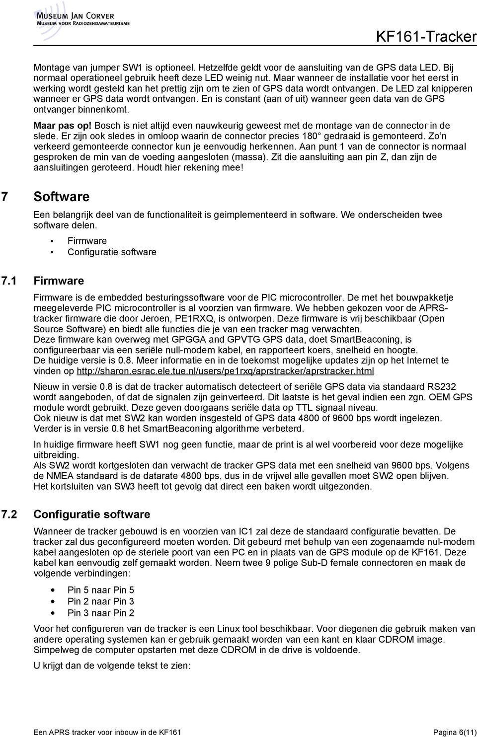 En is constant (aan of uit) wanneer geen data van de GPS ontvanger binnenkomt. Maar pas op! Bosch is niet altijd even nauwkeurig geweest met de montage van de connector in de slede.