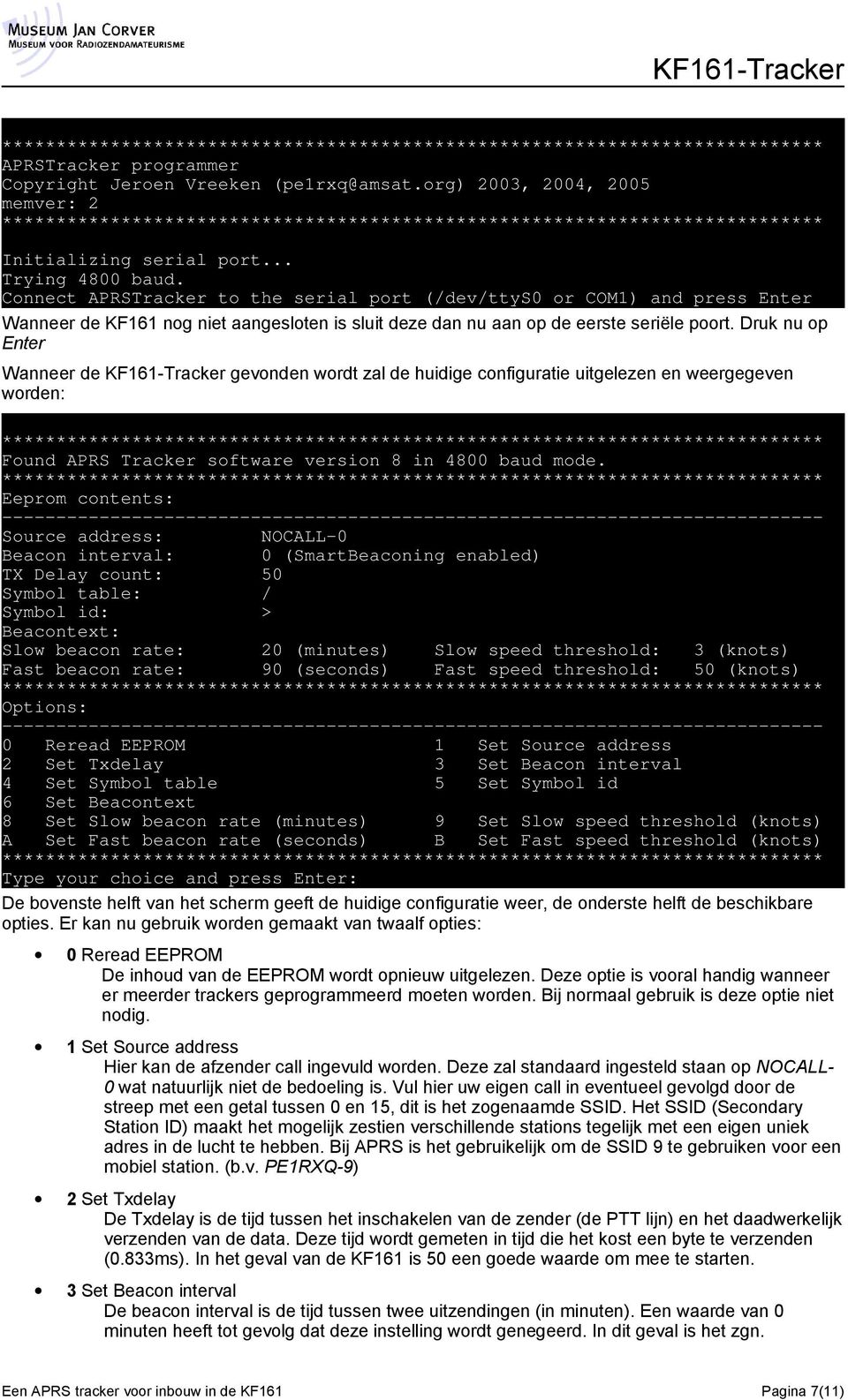 Druk nu op Enter Wanneer de KF161-Tracker gevonden wordt zal de huidige configuratie uitgelezen en weergegeven worden: Found APRS Tracker software version 8 in 4800 baud mode.