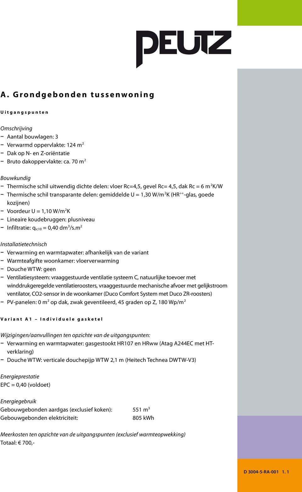 kozijnen) Voordeur U = 1,10 W/m 2 K Lineaire koudebruggen: plusniveau Infiltratie: q v;10 = 0,40 dm 3 /s.