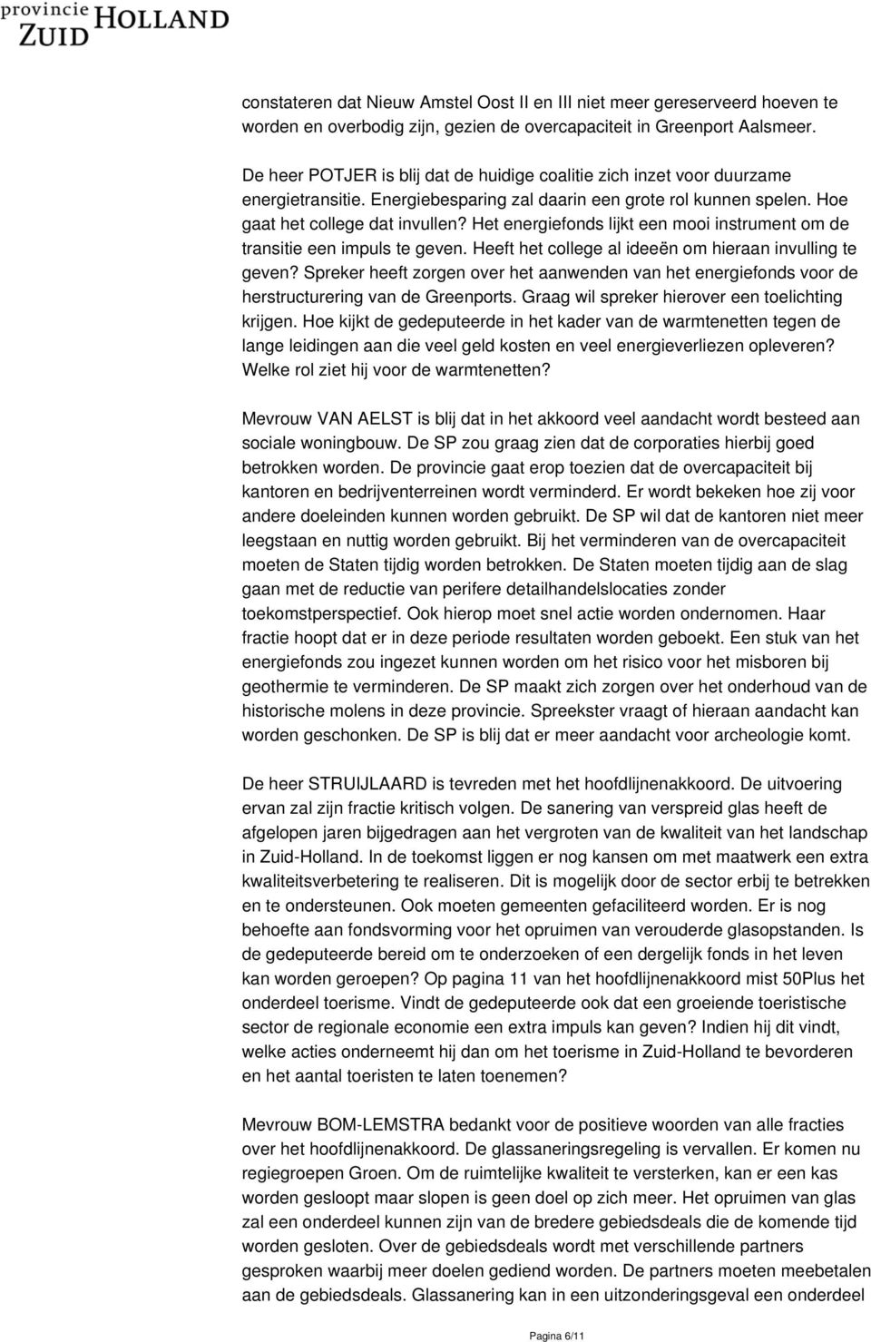 Het energiefonds lijkt een mooi instrument om de transitie een impuls te geven. Heeft het college al ideeën om hieraan invulling te geven?