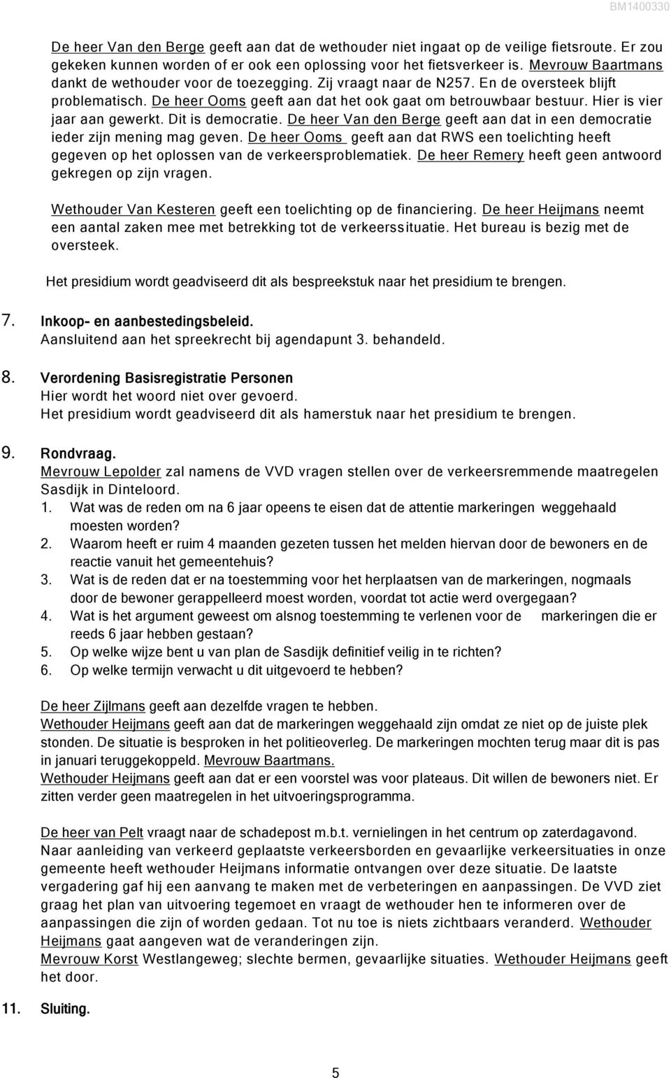 Hier is vier jaar aan gewerkt. Dit is democratie. De heer Van den Berge geeft aan dat in een democratie ieder zijn mening mag geven.