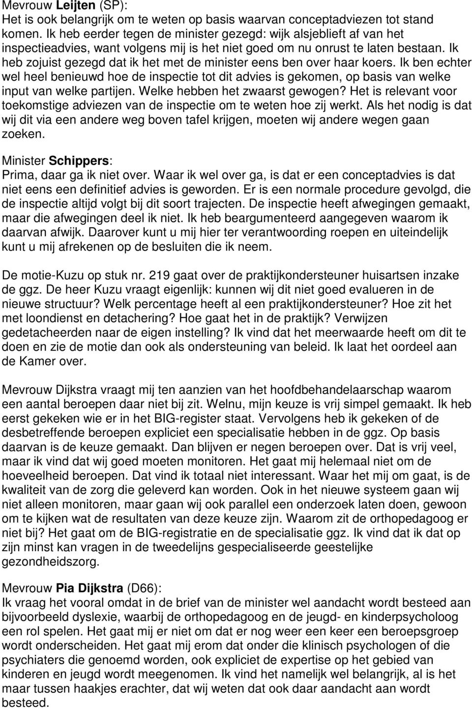 Ik heb zojuist gezegd dat ik het met de minister eens ben over haar koers. Ik ben echter wel heel benieuwd hoe de inspectie tot dit advies is gekomen, op basis van welke input van welke partijen.