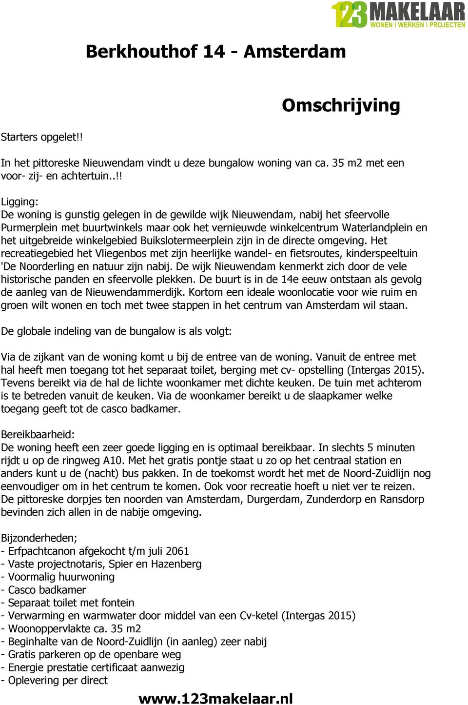 winkelgebied Buikslotermeerplein zijn in de directe omgeving. Het recreatiegebied het Vliegenbos met zijn heerlijke wandel- en fietsroutes, kinderspeeltuin 'De Noorderling en natuur zijn nabij.