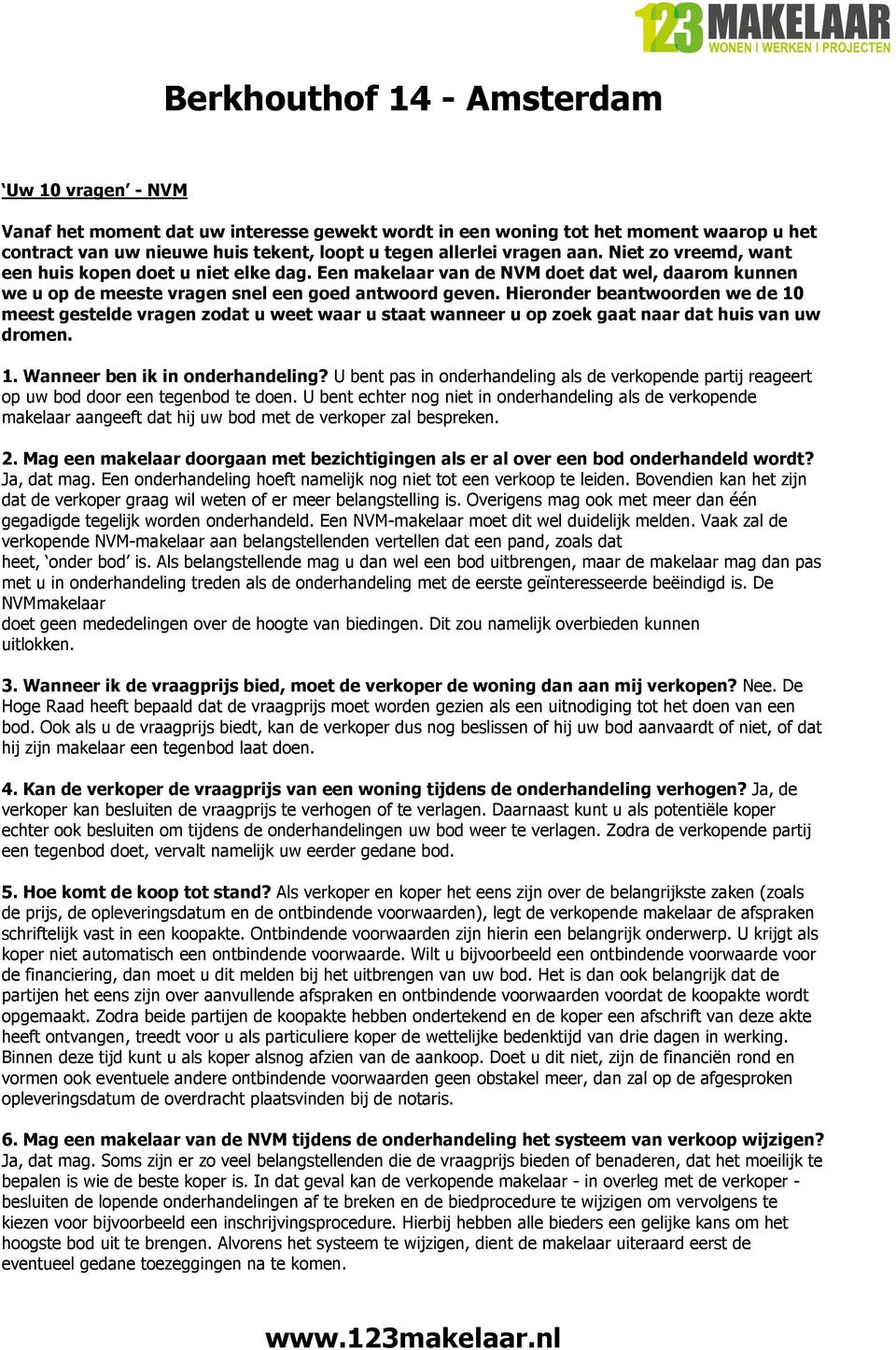 Hieronder beantwoorden we de 10 meest gestelde vragen zodat u weet waar u staat wanneer u op zoek gaat naar dat huis van uw dromen. 1. Wanneer ben ik in onderhandeling?