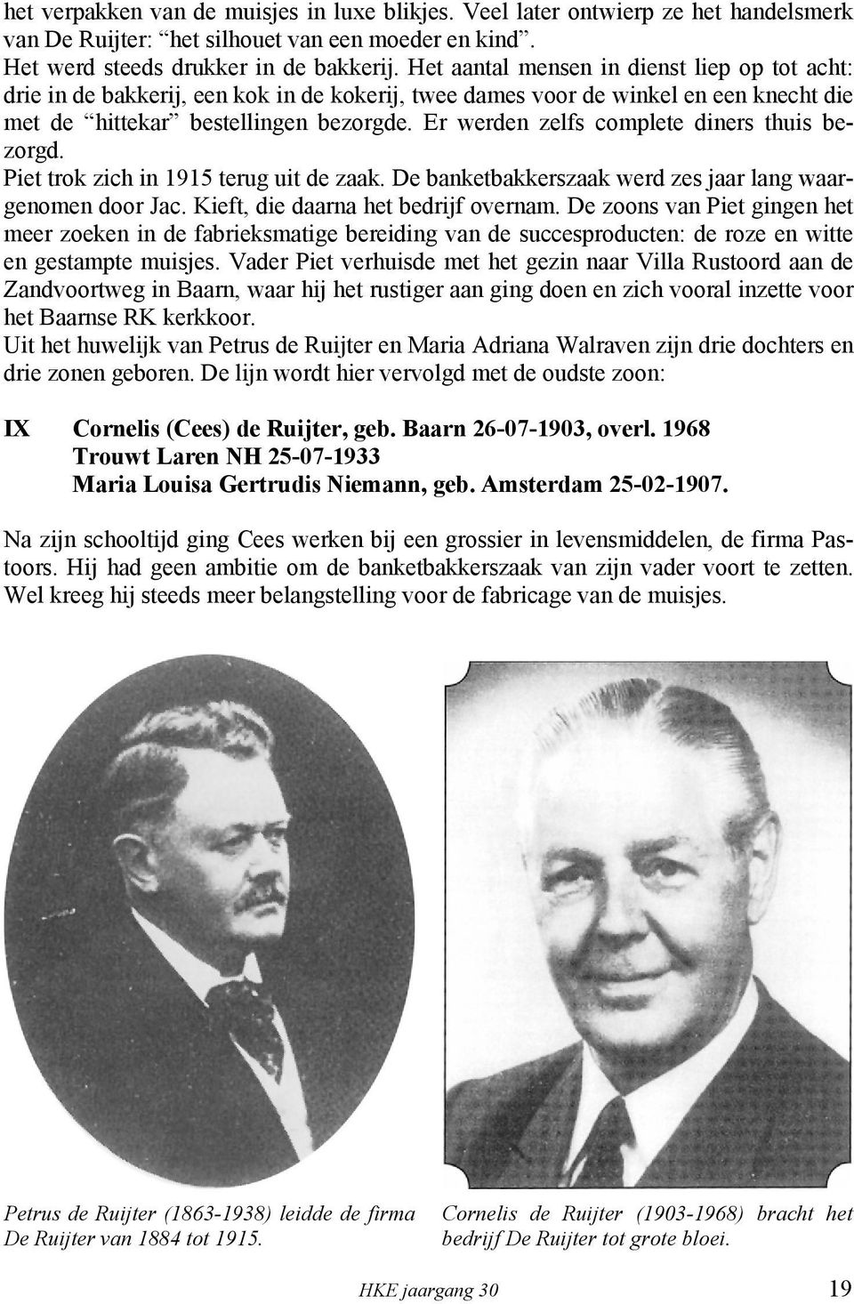 Er werden zelfs complete diners thuis bezorgd. Piet trok zich in 1915 terug uit de zaak. De banketbakkerszaak werd zes jaar lang waargenomen door Jac. Kieft, die daarna het bedrijf overnam.