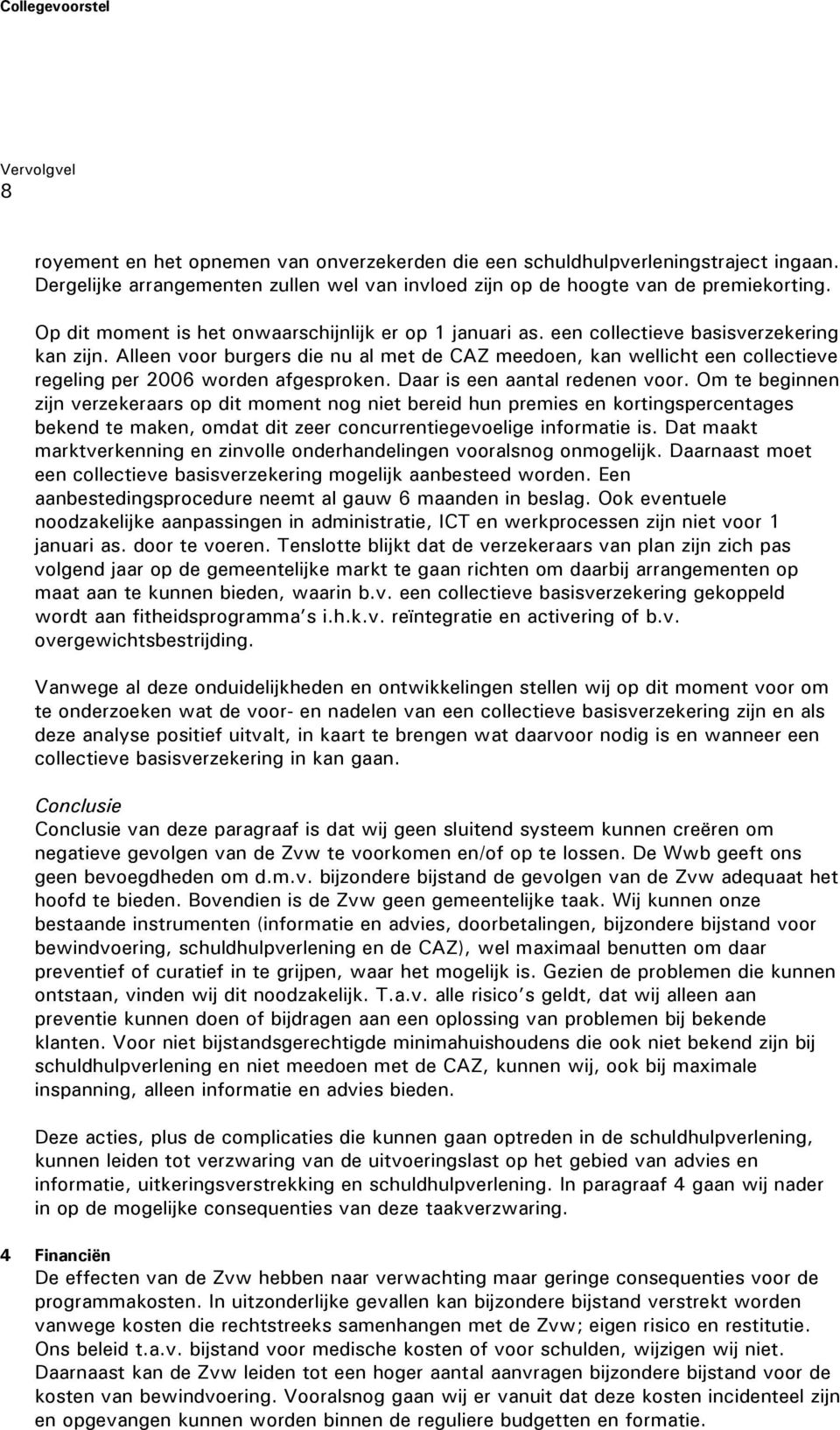 Alleen voor burgers die nu al met de CAZ meedoen, kan wellicht een collectieve regeling per 2006 worden afgesproken. Daar is een aantal redenen voor.