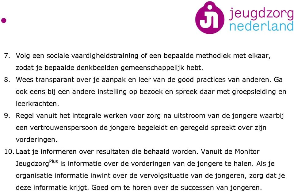 Regel vanuit het integrale werken voor zorg na uitstroom van de jongere waarbij een vertrouwenspersoon de jongere begeleidt en geregeld spreekt over zijn vorderingen. 10.