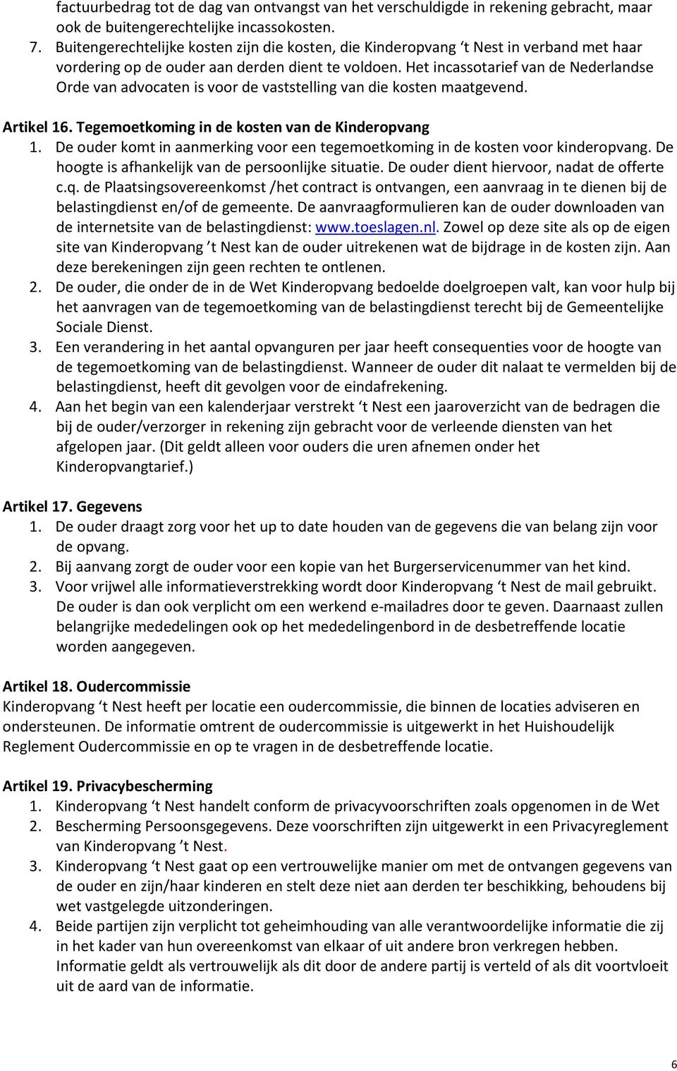 Het incassotarief van de Nederlandse Orde van advocaten is voor de vaststelling van die kosten maatgevend. Artikel 16. Tegemoetkoming in de kosten van de Kinderopvang 1.