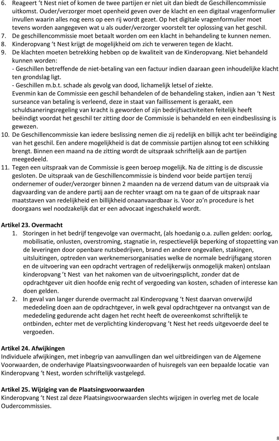 Op het digitale vragenformulier moet tevens worden aangegeven wat u als ouder/verzorger voorstelt ter oplossing van het geschil. 7.