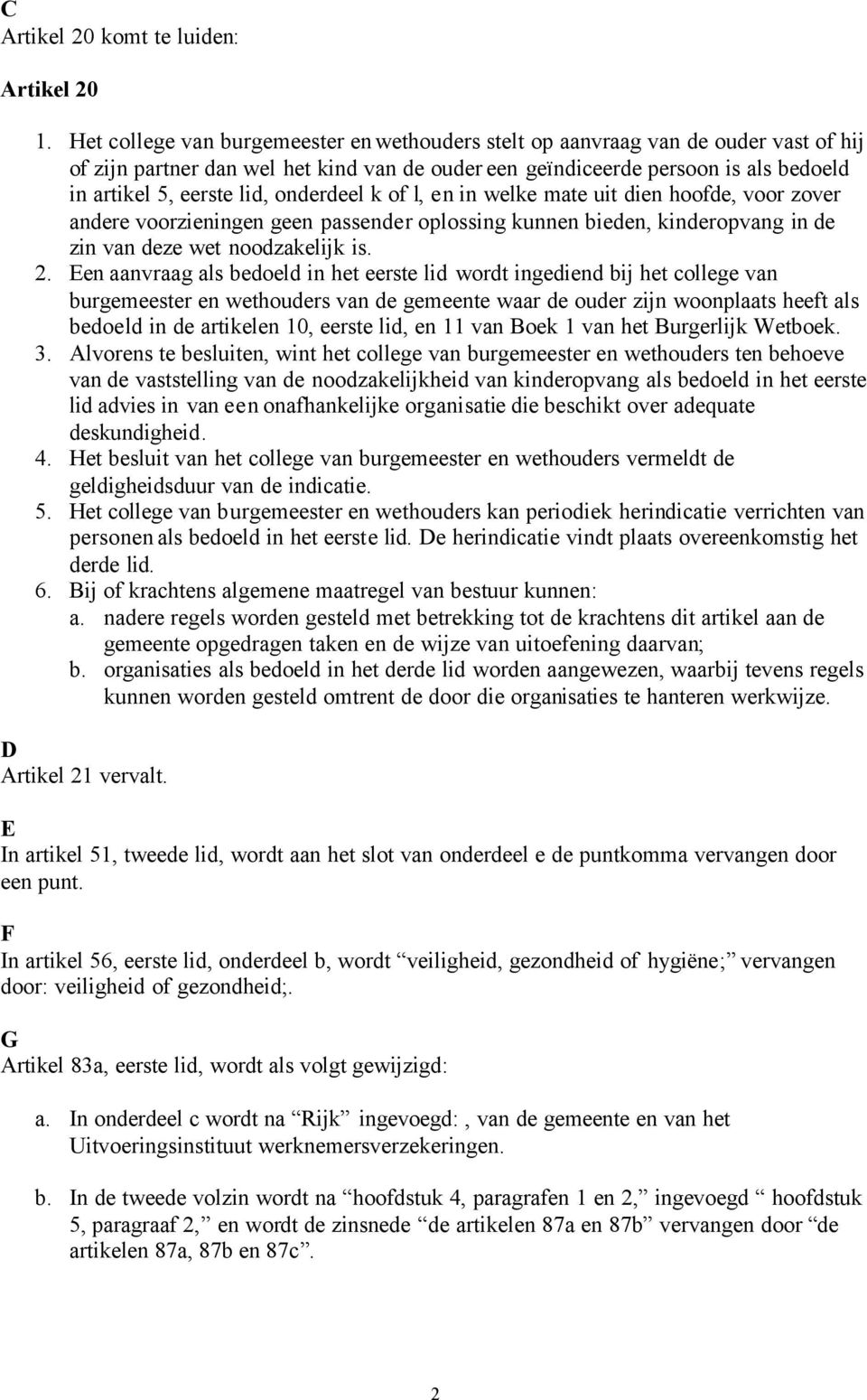 onderdeel k of l, en in welke mate uit dien hoofde, voor zover andere voorzieningen geen passender oplossing kunnen bieden, kinderopvang in de zin van deze wet noodzakelijk is. 2.