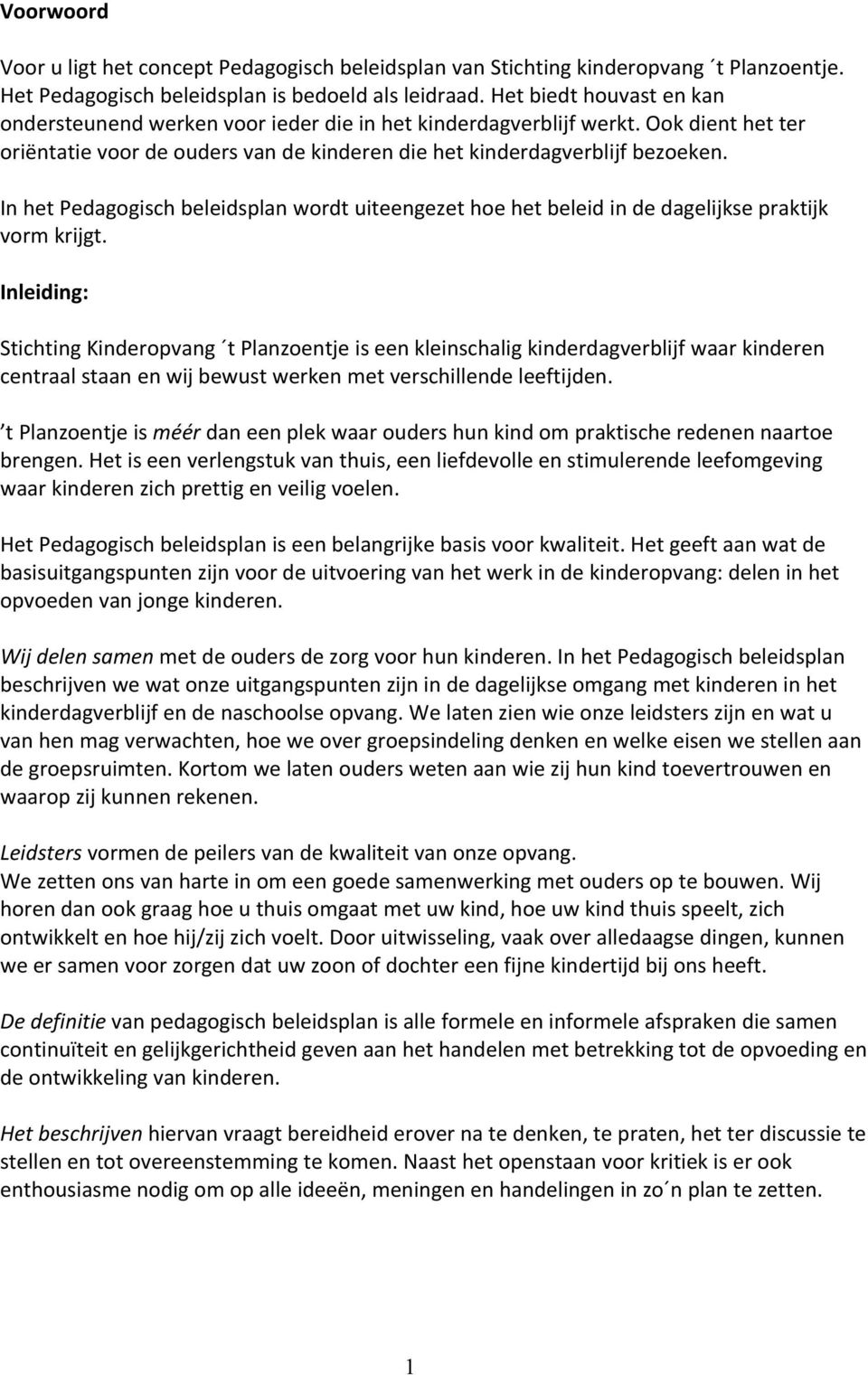 In het Pedagogisch beleidsplan wordt uiteengezet hoe het beleid in de dagelijkse praktijk vorm krijgt.