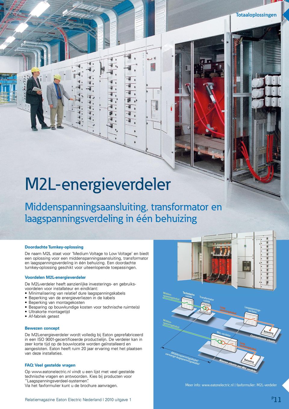 Voordelen M2L-energieverdeler De M2L-verdeler heeft aanzienlijke investerings- en gebruiksvoordelen voor installateur en eindklant: Minimalisering van relatief dure laagspanningskabels Beperking van