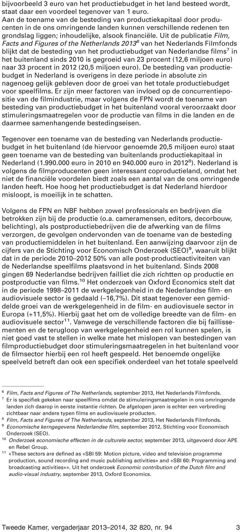 Uit de publicatie Film, Facts and Figures of the Netherlands 2013 6 van het Nederlands Filmfonds blijkt dat de besteding van het productiebudget van Nederlandse films 7 in het buitenland sinds 2010