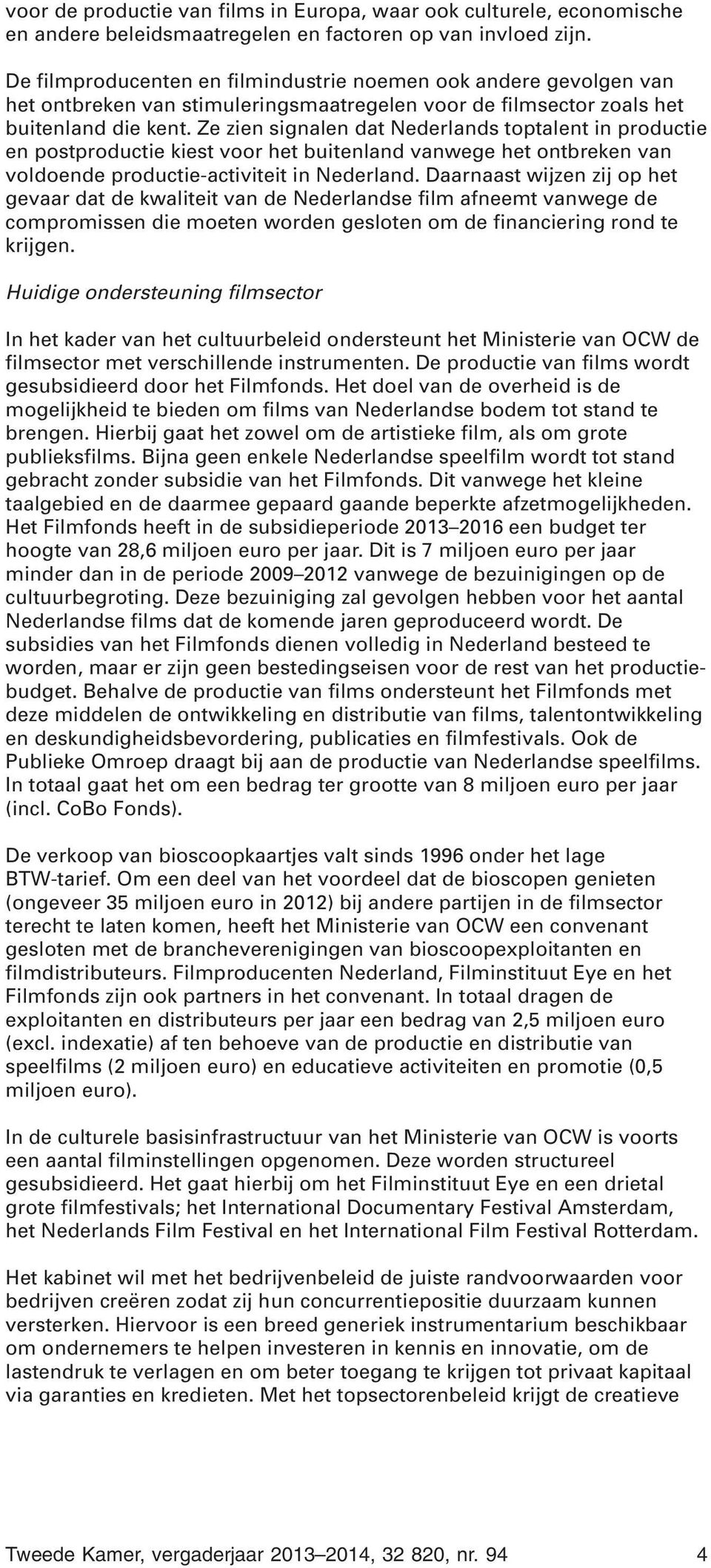Ze zien signalen dat Nederlands toptalent in productie en postproductie kiest voor het buitenland vanwege het ontbreken van voldoende productie-activiteit in Nederland.